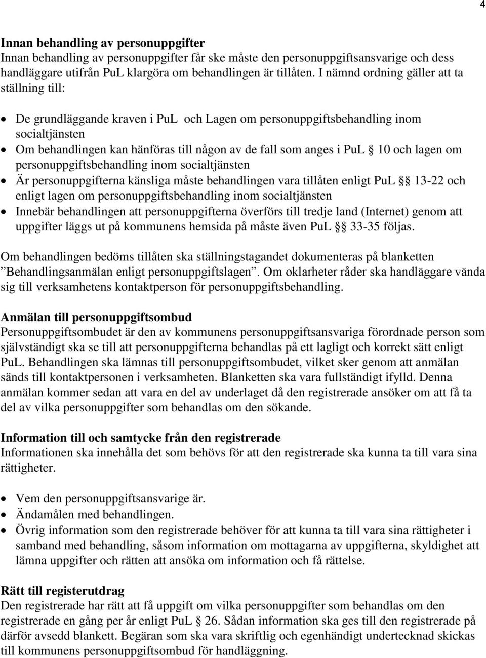 PuL 10 och lagen om personuppgiftsbehandling inom socialtjänsten Är personuppgifterna känsliga måste behandlingen vara tillåten enligt PuL 13-22 och enligt lagen om personuppgiftsbehandling inom