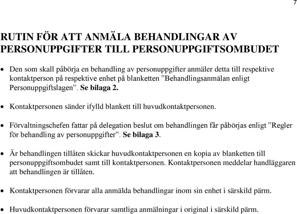 Förvaltningschefen fattar på delegation beslut om behandlingen får påbörjas enligt Regler för behandling av personuppgifter. Se bilaga 3.