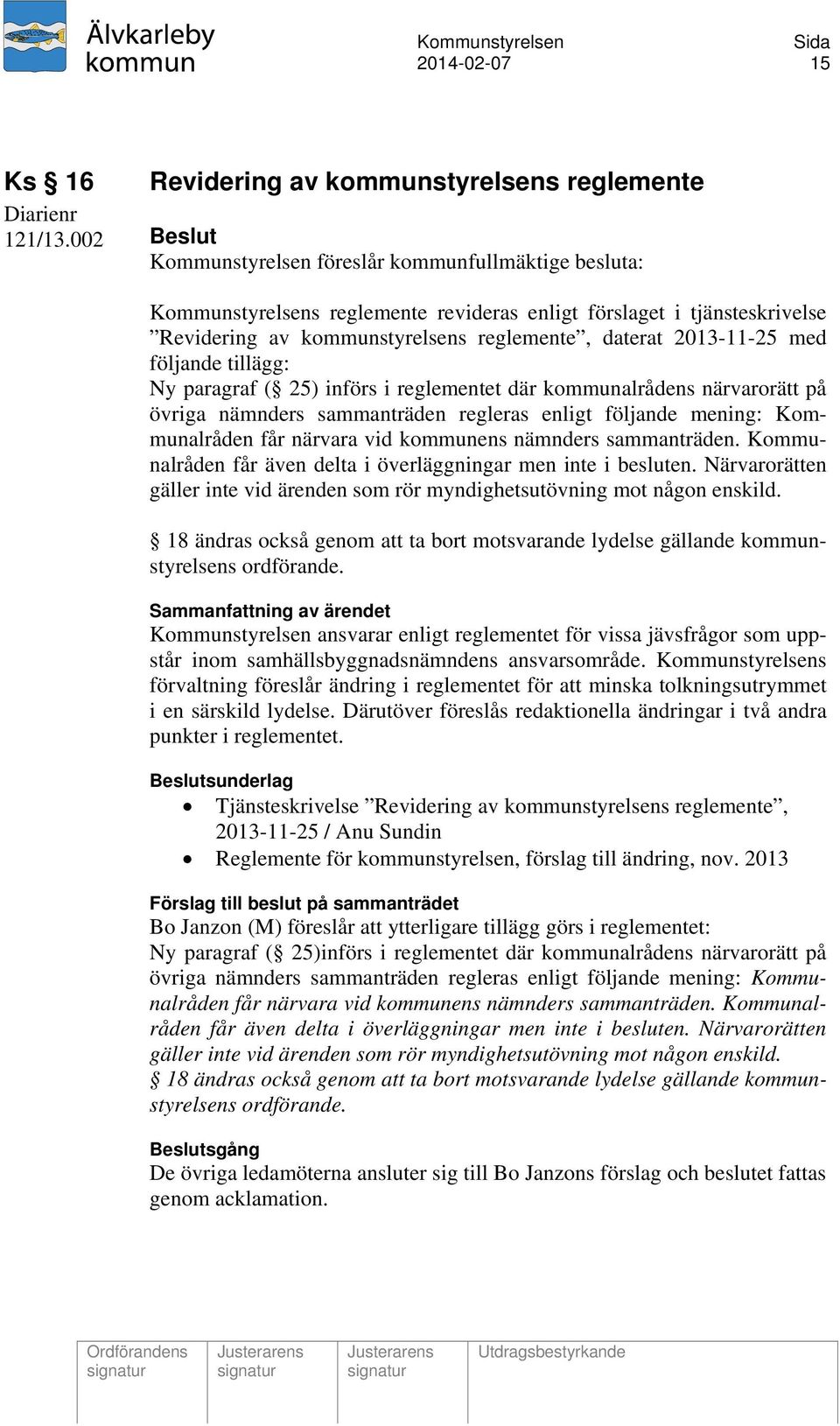 med följande tillägg: Ny paragraf ( 25) införs i reglementet där kommunalrådens närvarorätt på övriga nämnders sammanträden regleras enligt följande mening: Kommunalråden får närvara vid kommunens