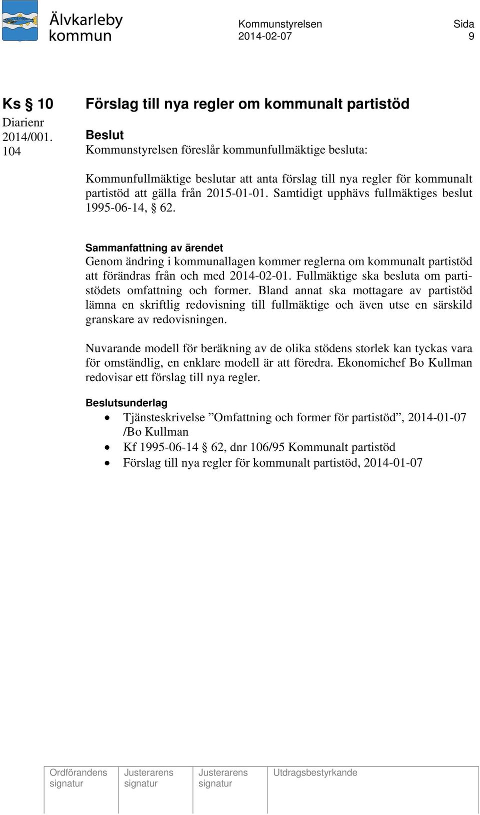 gälla från 2015-01-01. Samtidigt upphävs fullmäktiges beslut 1995-06-14, 62. Genom ändring i kommunallagen kommer reglerna om kommunalt partistöd att förändras från och med 2014-02-01.