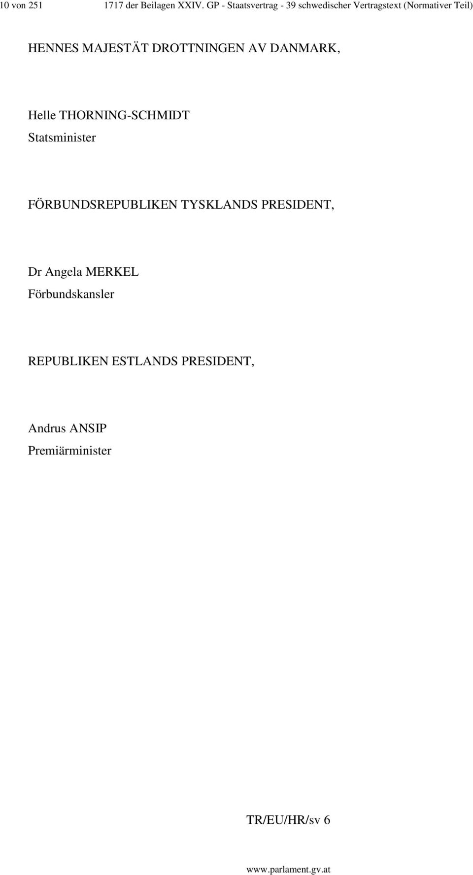 MAJESTÄT DROTTNINGEN AV DANMARK, Helle THORNING-SCHMIDT Statsminister