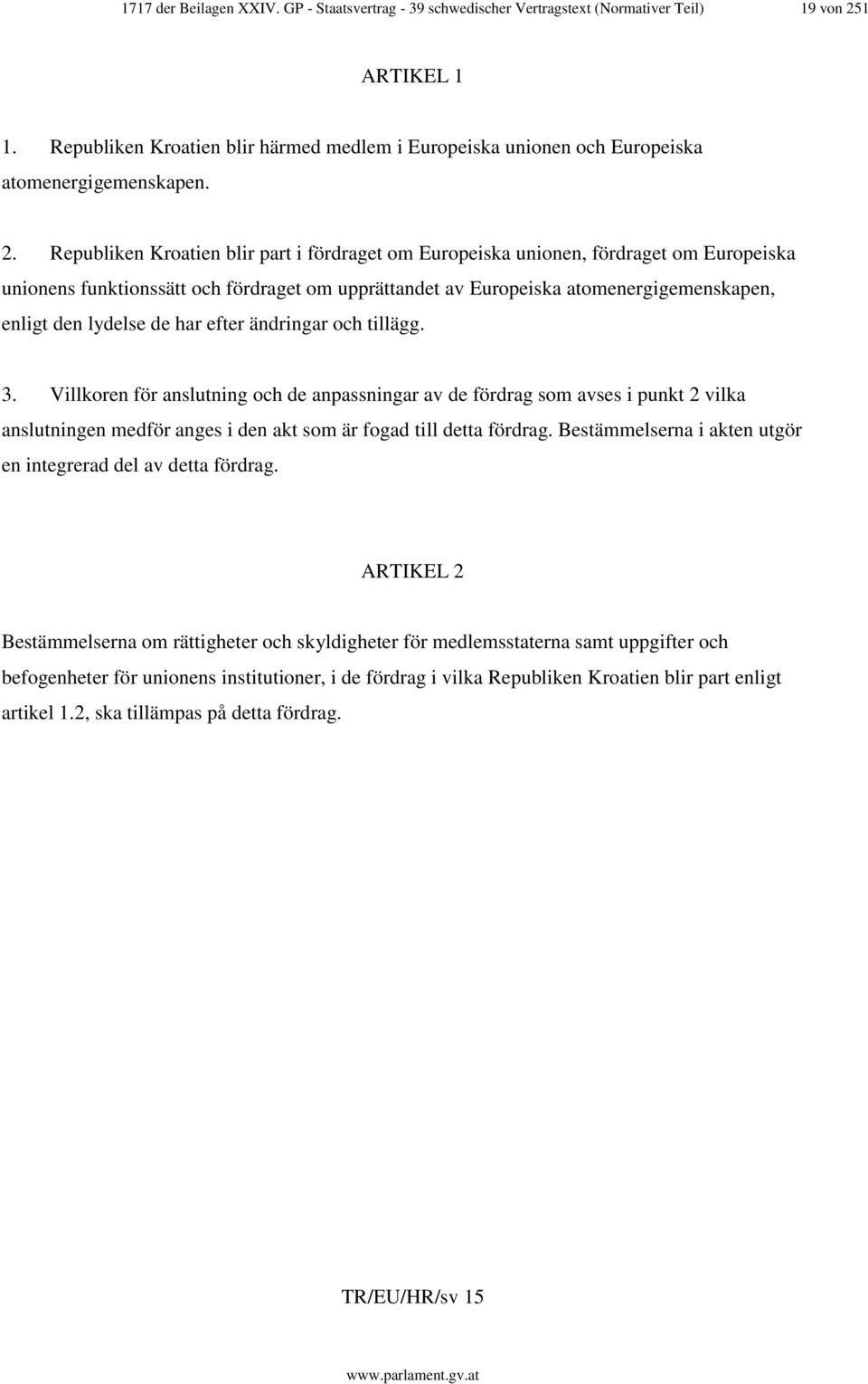 Republiken Kroatien blir part i fördraget om Europeiska unionen, fördraget om Europeiska unionens funktionssätt och fördraget om upprättandet av Europeiska atomenergigemenskapen, enligt den lydelse