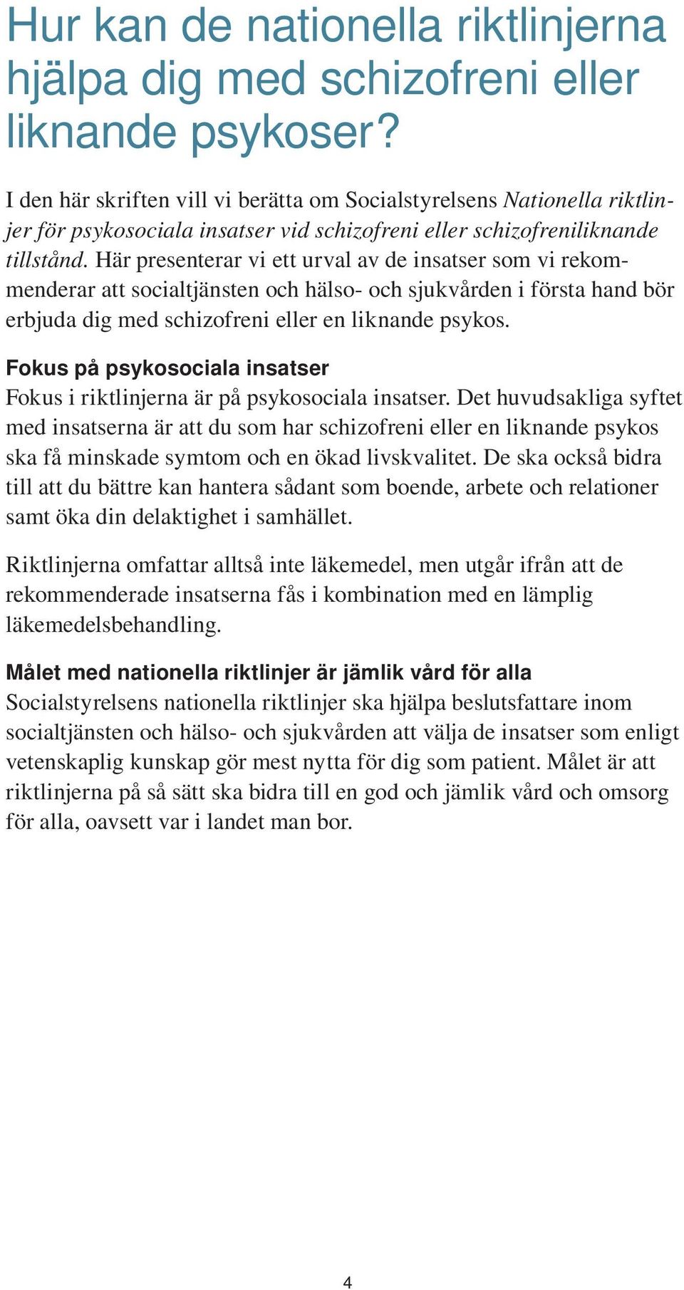 Här presenterar vi ett urval av de insatser som vi rekommenderar att socialtjänsten och hälso- och sjukvården i första hand bör erbjuda dig med schizofreni eller en liknande psykos.