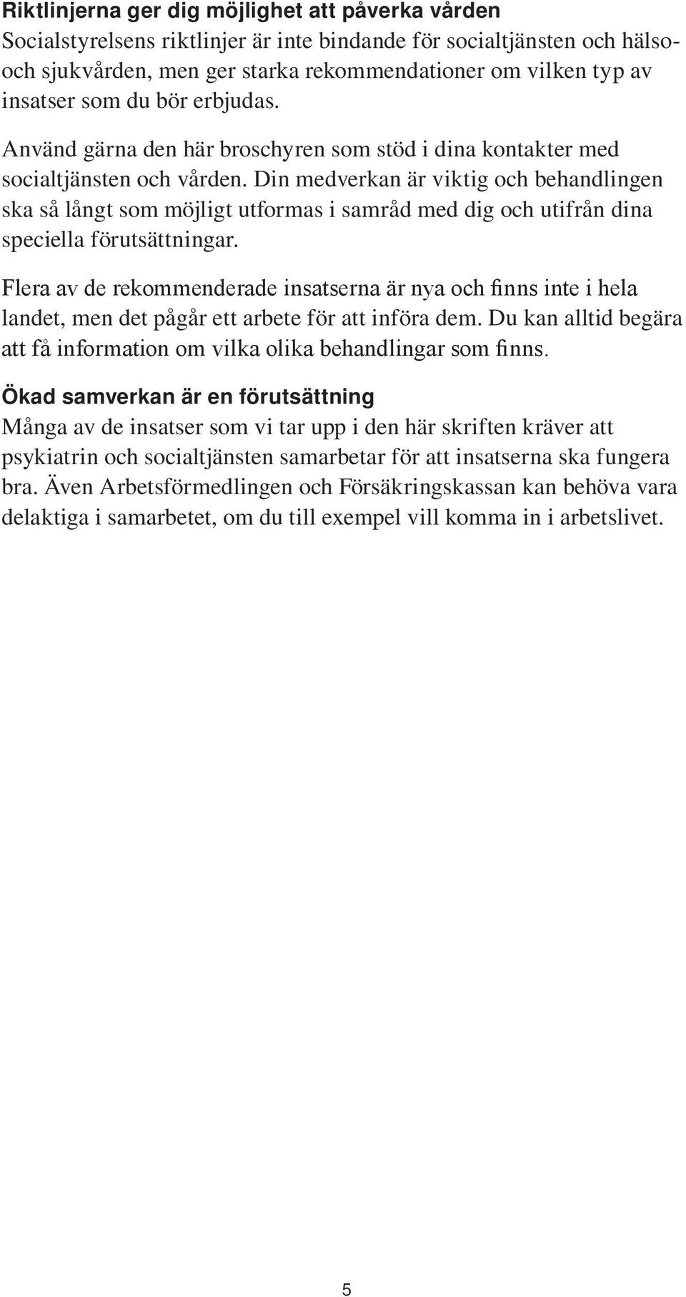 Din medverkan är viktig och behandlingen ska så långt som möjligt utformas i samråd med dig och utifrån dina speciella förutsättningar. landet, men det pågår ett arbete för att införa dem.