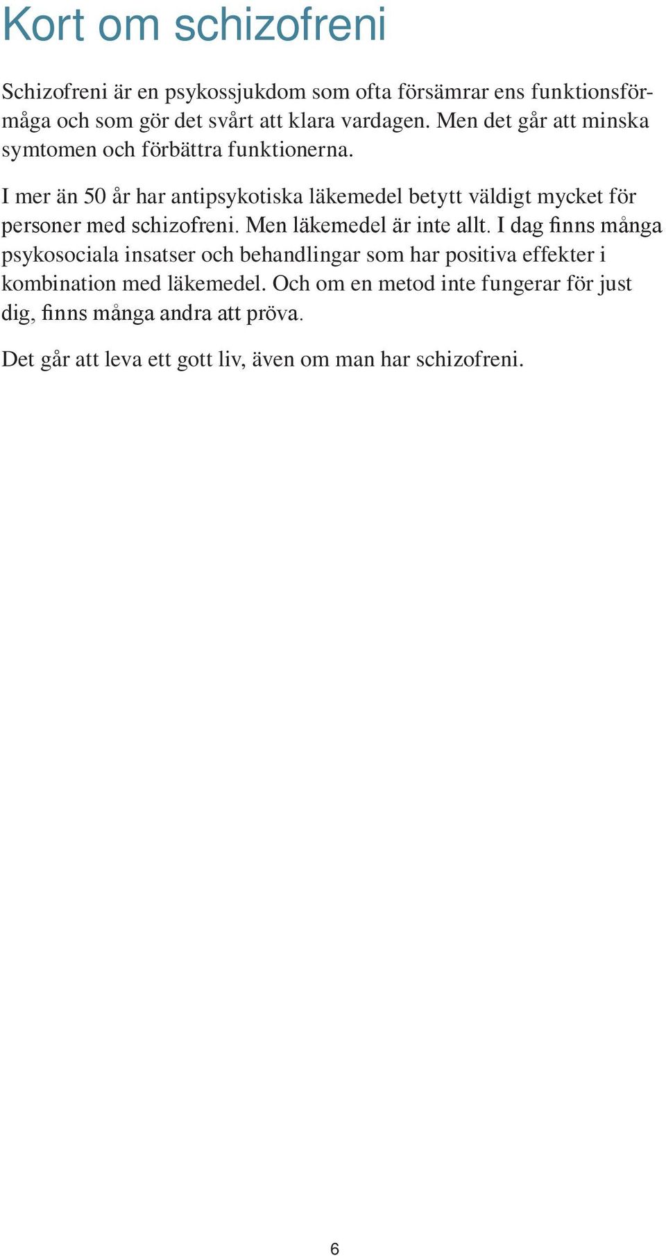 I mer än 50 år har antipsykotiska läkemedel betytt väldigt mycket för psykosociala insatser och behandlingar som