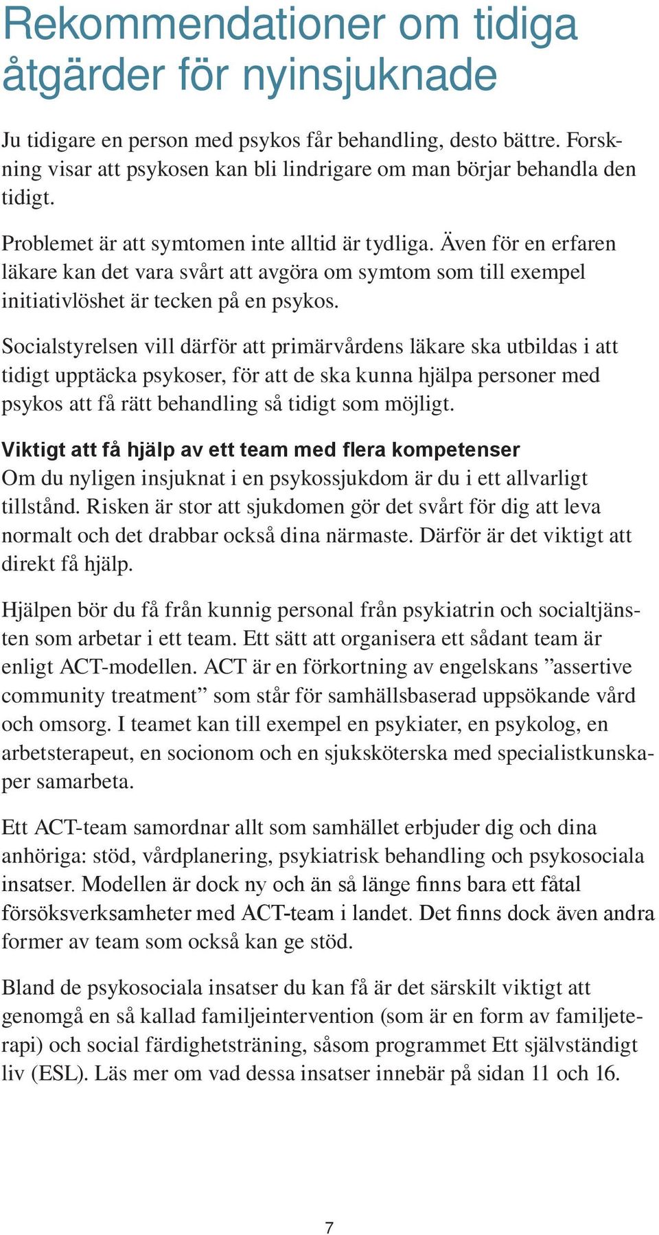 Socialstyrelsen vill därför att primärvårdens läkare ska utbildas i att tidigt upptäcka psykoser, för att de ska kunna hjälpa personer med psykos att få rätt behandling så tidigt som möjligt.