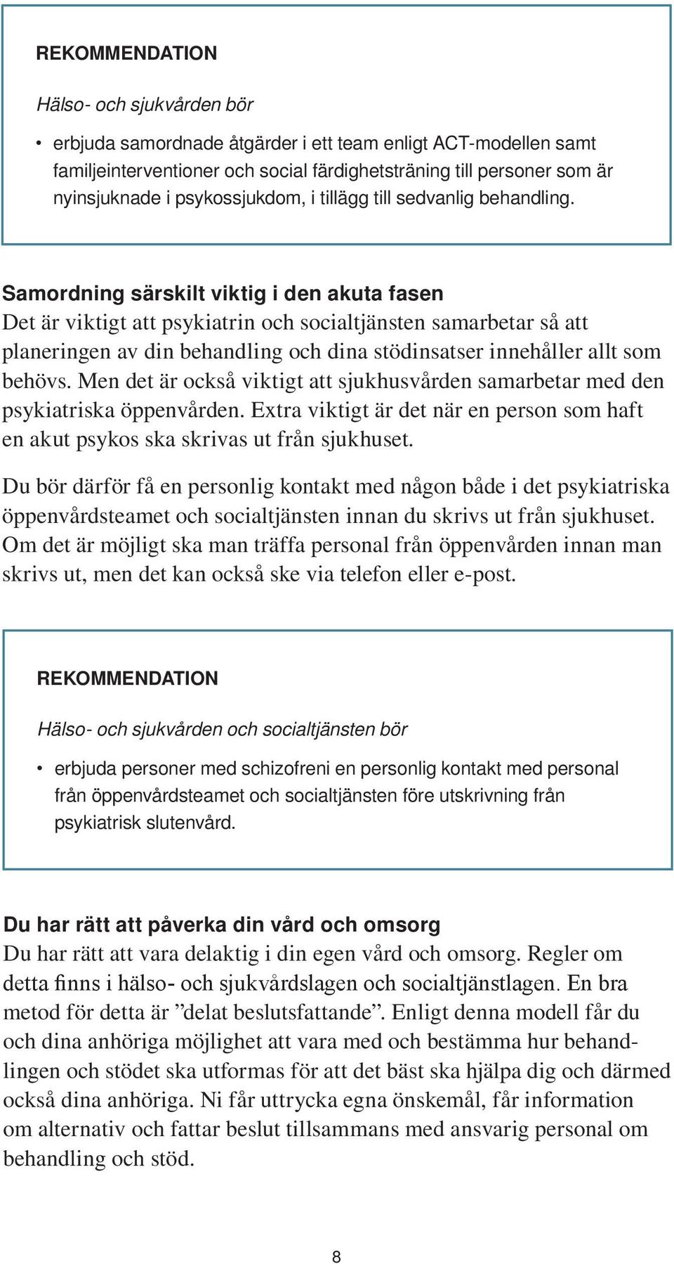 Samordning särskilt viktig i den akuta fasen Det är viktigt att psykiatrin och socialtjänsten samarbetar så att planeringen av din behandling och dina stödinsatser innehåller allt som behövs.