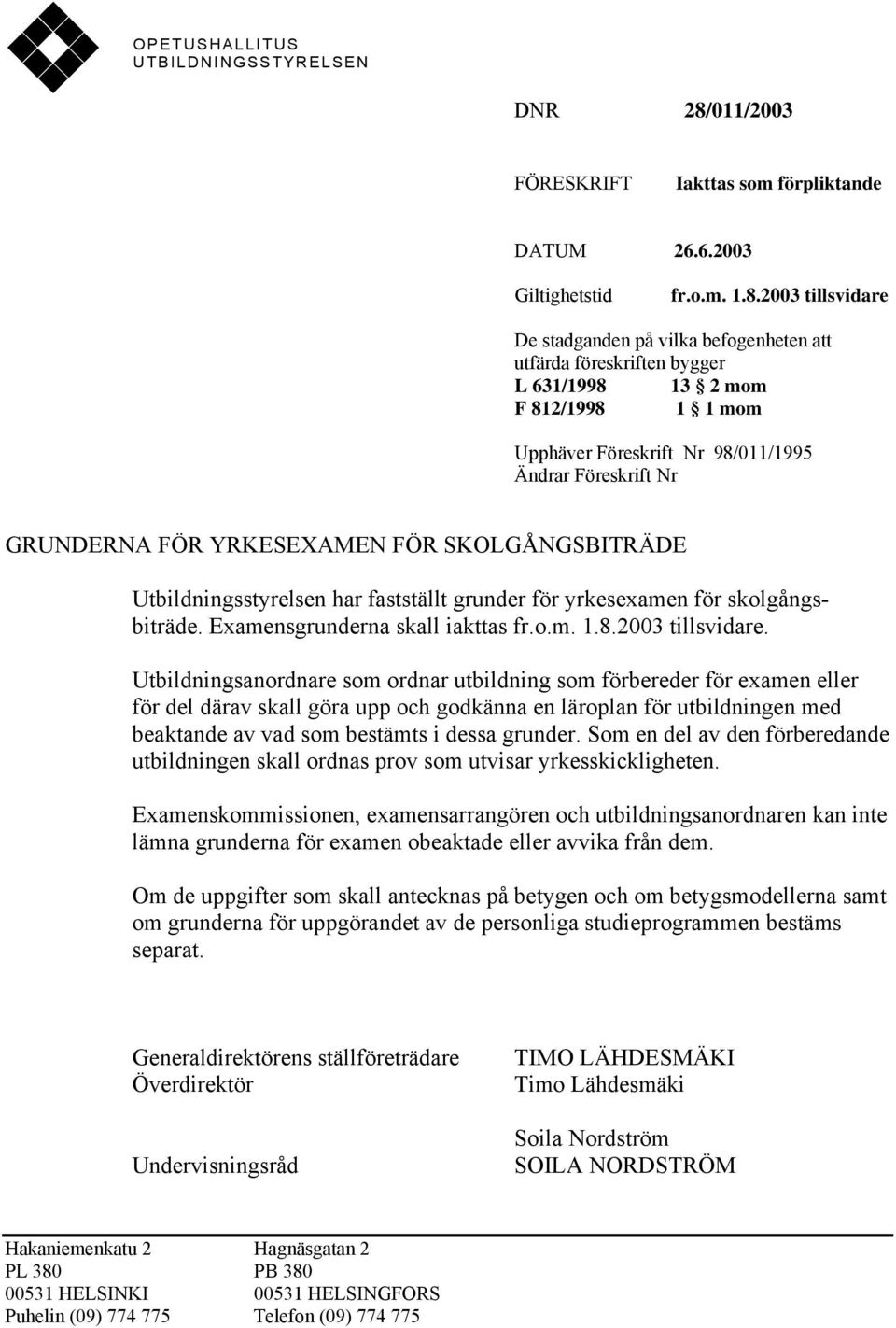 2003 tillsvidare De stadganden på vilka befogenheten att utfärda föreskriften bygger L 631/1998 13 2 mom F 812/1998 1 1 mom Upphäver Föreskrift Nr 98/011/1995 Ändrar Föreskrift Nr GRUNDERNA FÖR