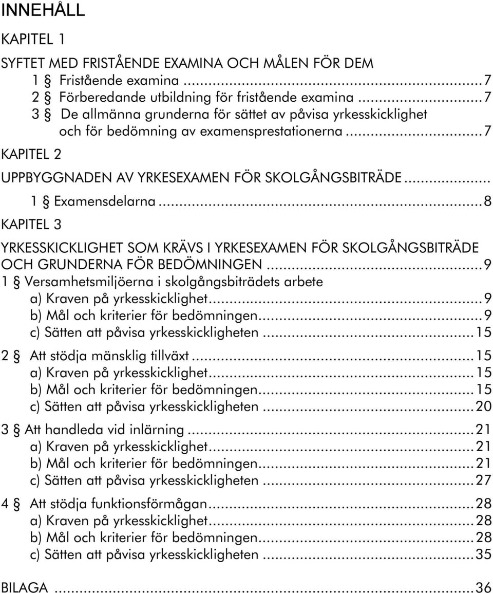 ..8 KAPITEL 3 YRKESSKICKLIGHET SOM KRÄVS I YRKESEXAMEN FÖR SKOLGÅNGSBITRÄDE OCH GRUNDERNA FÖR BEDÖMNINGEN...9 1 Versamhetsmiljöerna i skolgångsbiträdets arbete a) Kraven på yrkesskicklighet.