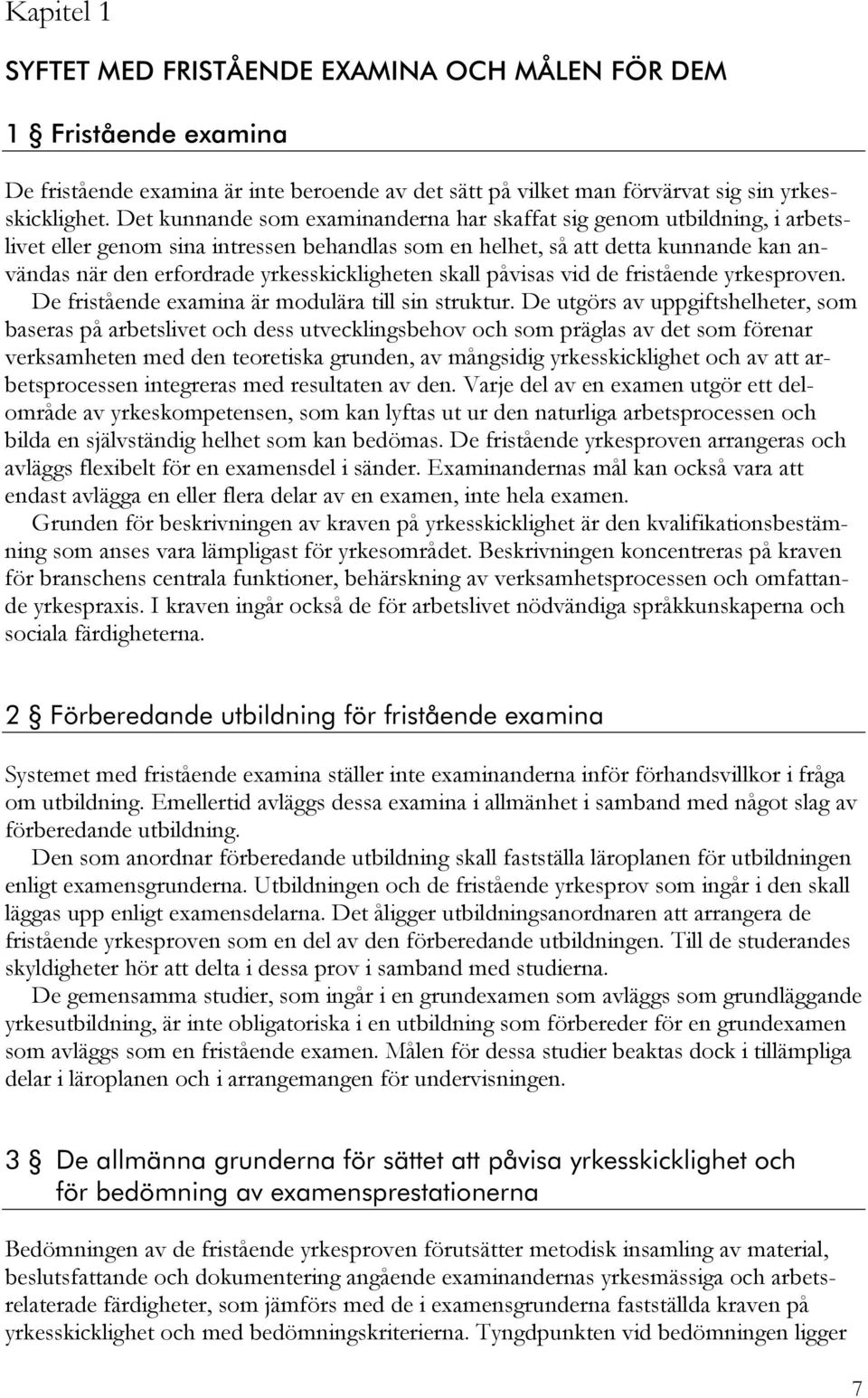 yrkesskickligheten skall påvisas vid de fristående yrkesproven. De fristående examina är modulära till sin struktur.