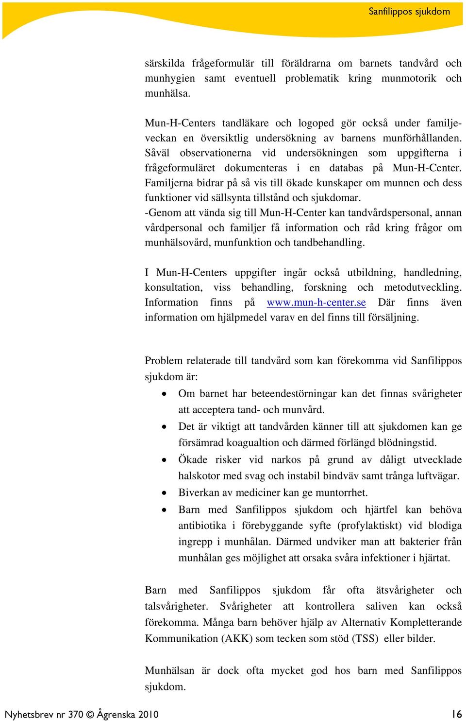 Såväl observationerna vid undersökningen som uppgifterna i frågeformuläret dokumenteras i en databas på Mun-H-Center.
