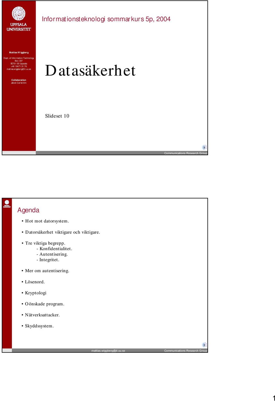 Datasäkerhet Slideset 10 Agenda Hot mot datorsystem. Datorsäkerhet viktigare och viktigare.