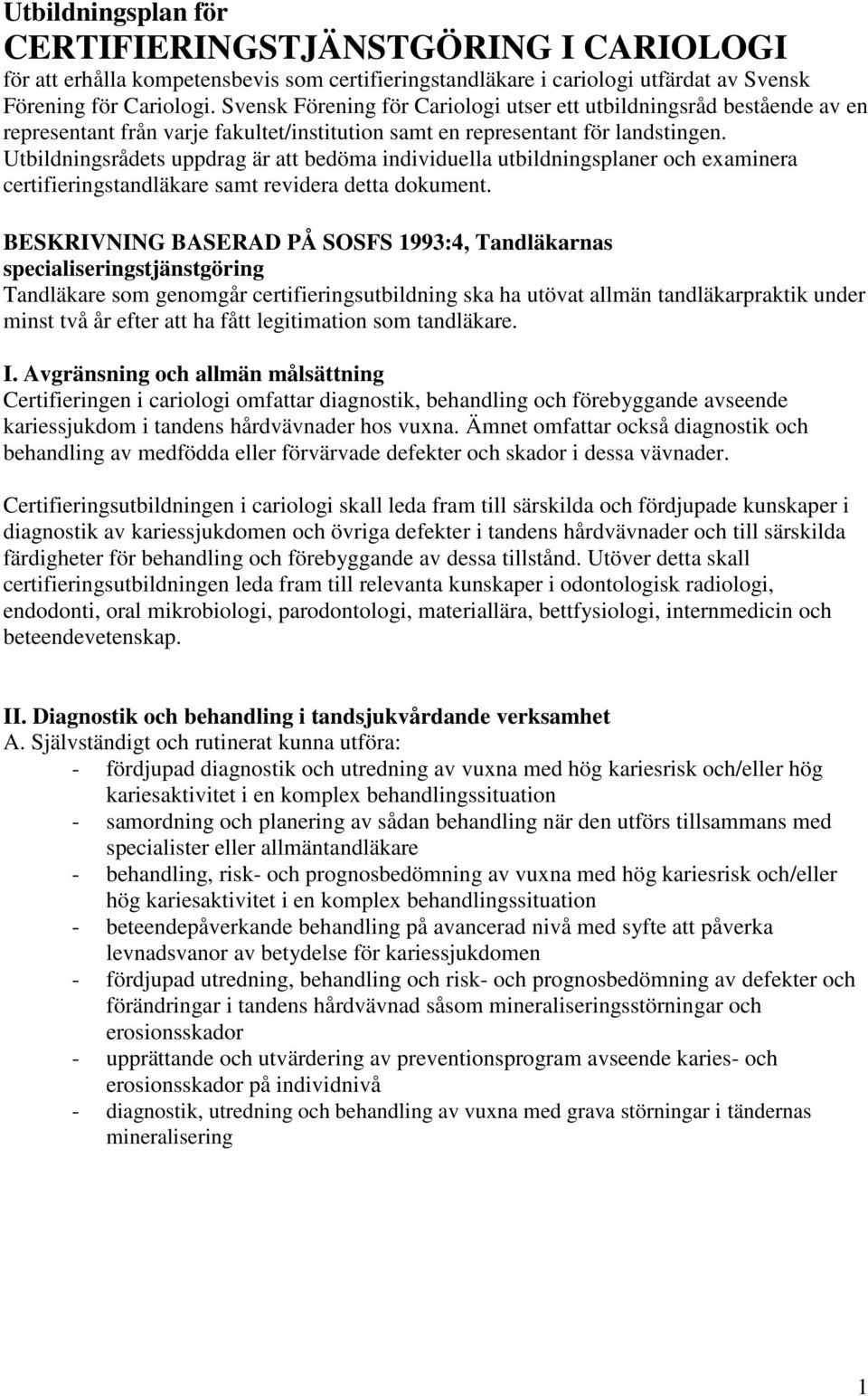 Utbildningsrådets uppdrag är att bedöma individuella utbildningsplaner och examinera certifieringstandläkare samt revidera detta dokument.