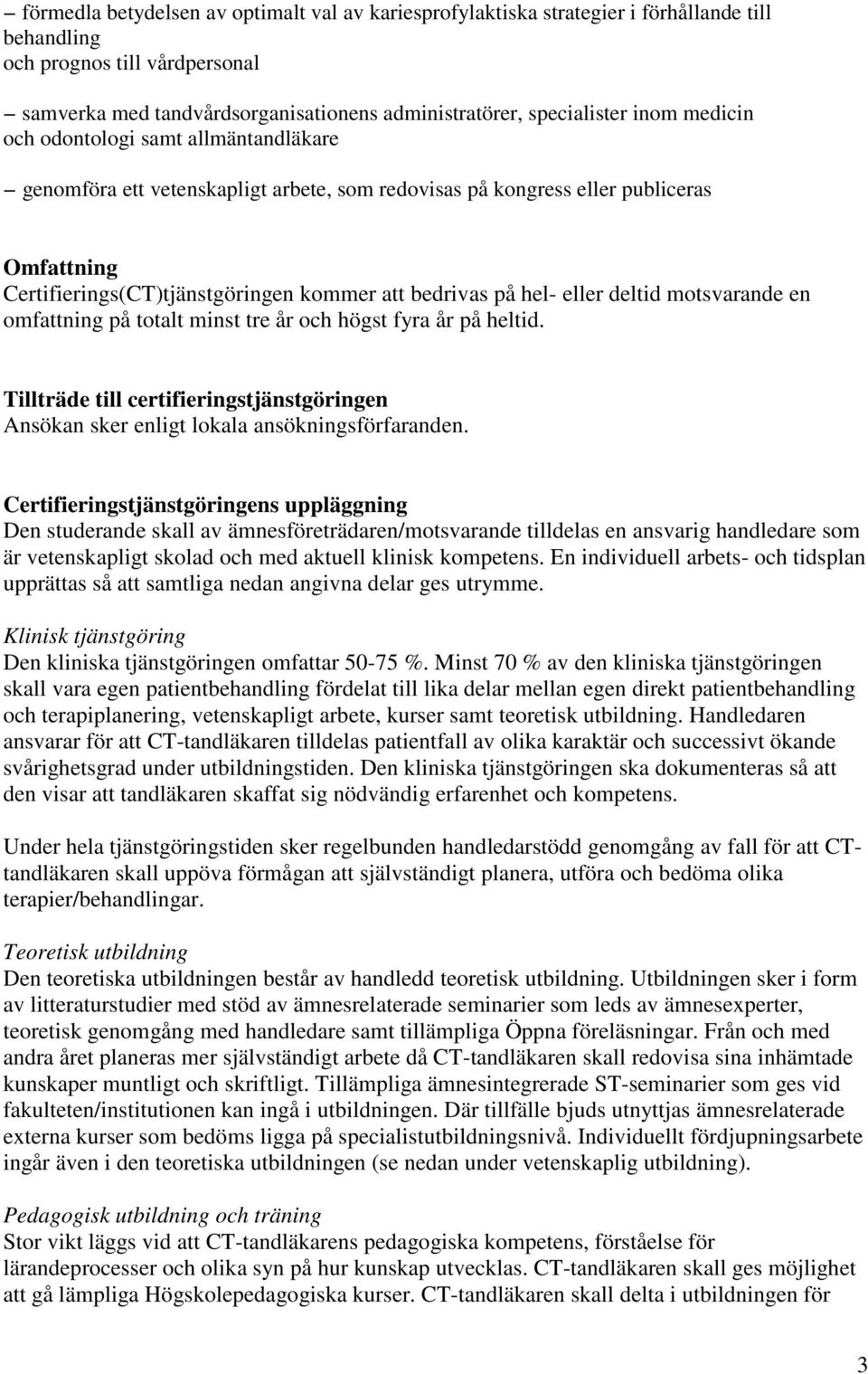 eller deltid motsvarande en omfattning på totalt minst tre år och högst fyra år på heltid. Tillträde till certifieringstjänstgöringen Ansökan sker enligt lokala ansökningsförfaranden.