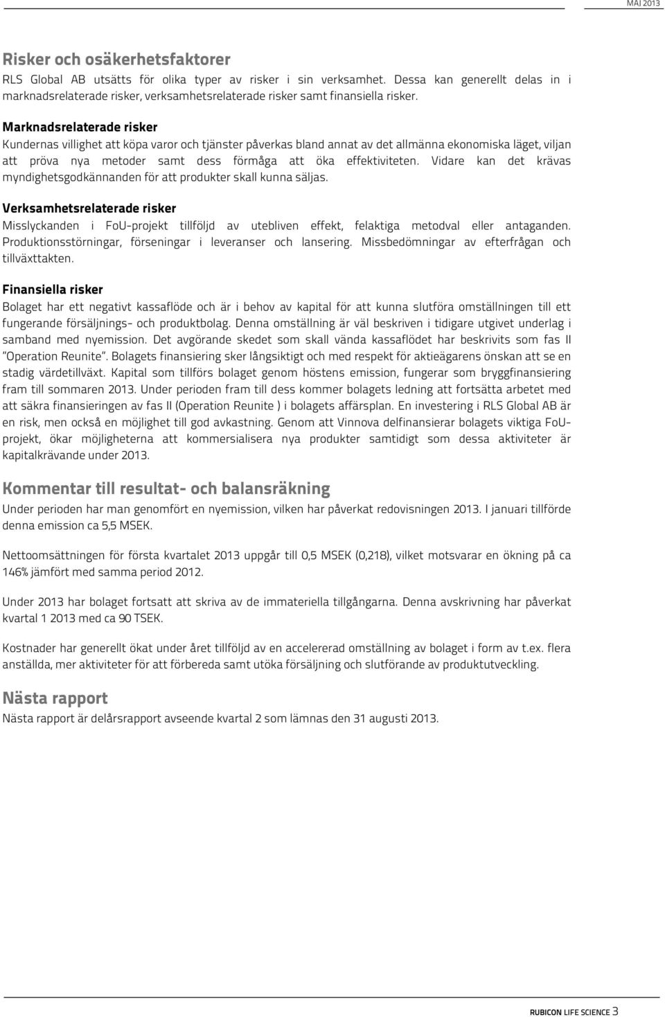 Marknadsrelaterade risker Kundernas villighet att köpa varor och tjänster påverkas bland annat av det allmänna ekonomiska läget, viljan att pröva nya metoder samt dess förmåga att öka effektiviteten.