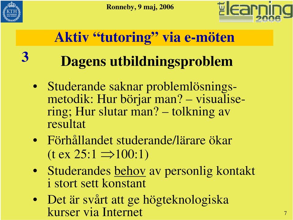 tolkning av resultat Förhållandet studerande/lärare ökar (t ex 25:1 100:1)