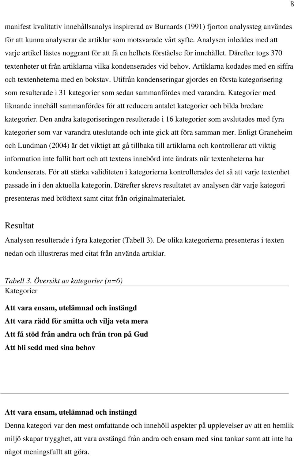 Artiklarna kodades med en siffra och textenheterna med en bokstav. Utifrån kondenseringar gjordes en första kategorisering som resulterade i 31 kategorier som sedan sammanfördes med varandra.
