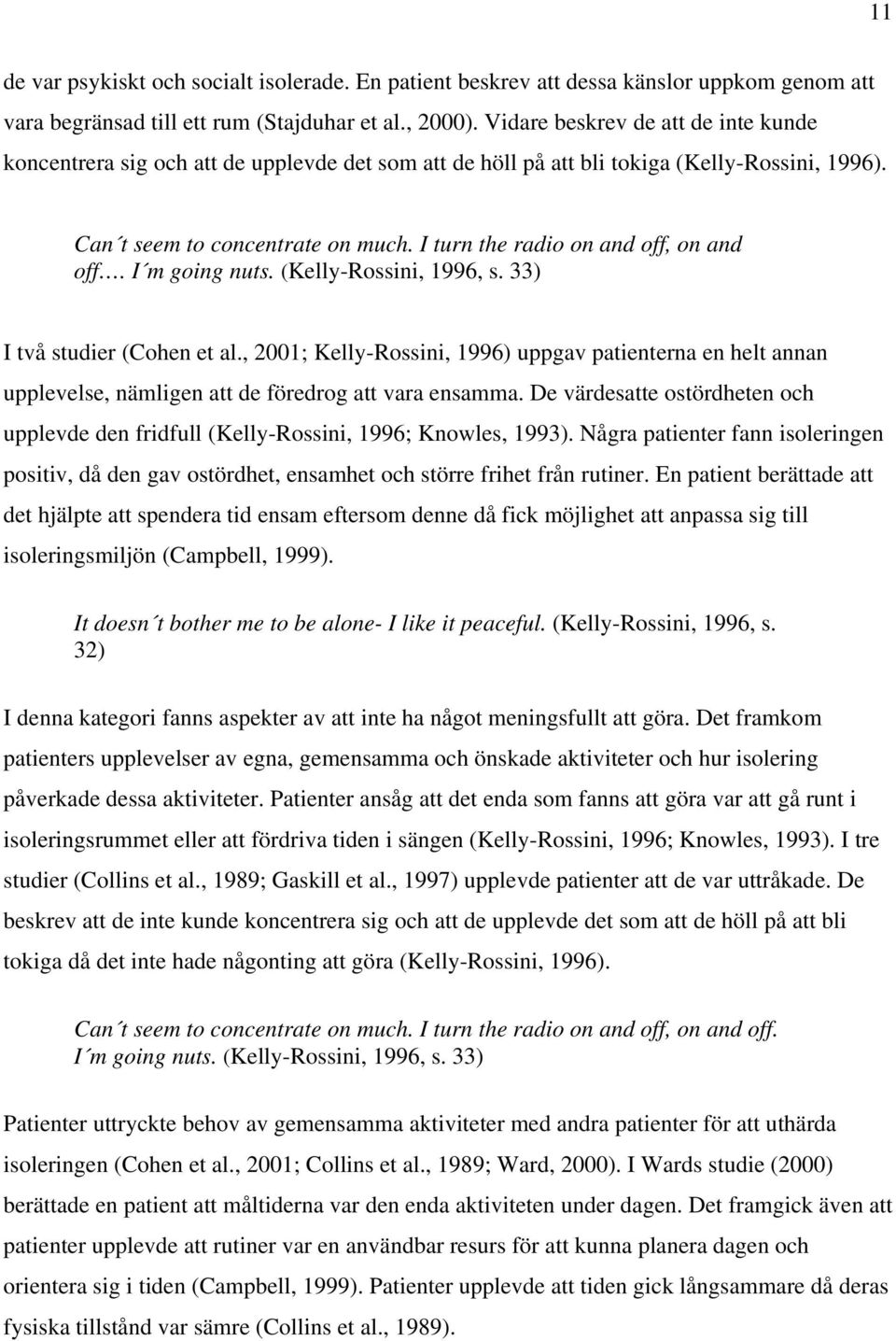 I turn the radio on and off, on and off. I m going nuts. (Kelly-Rossini, 1996, s. 33) I två studier (Cohen et al.