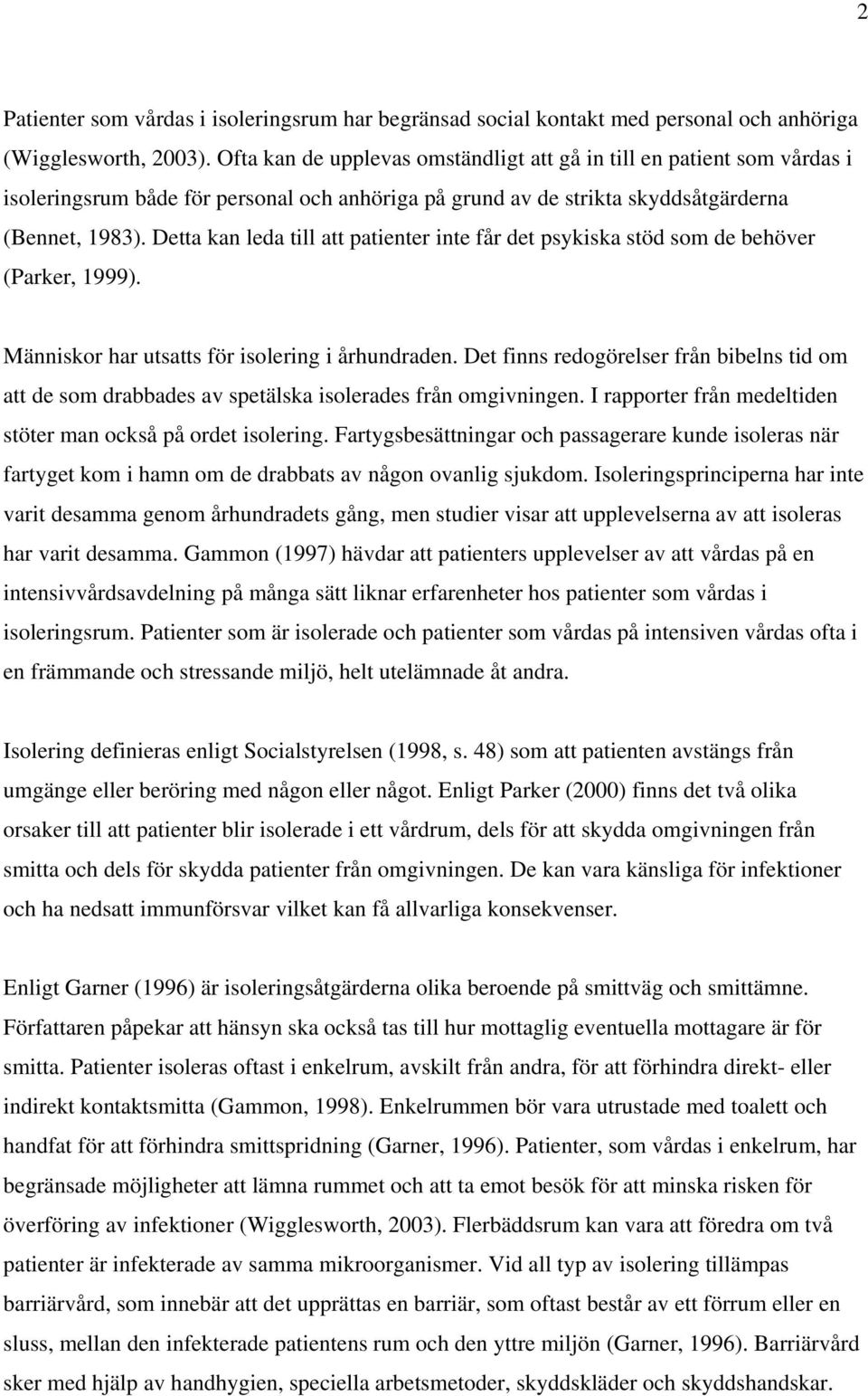 Detta kan leda till att patienter inte får det psykiska stöd som de behöver (Parker, 1999). Människor har utsatts för isolering i århundraden.