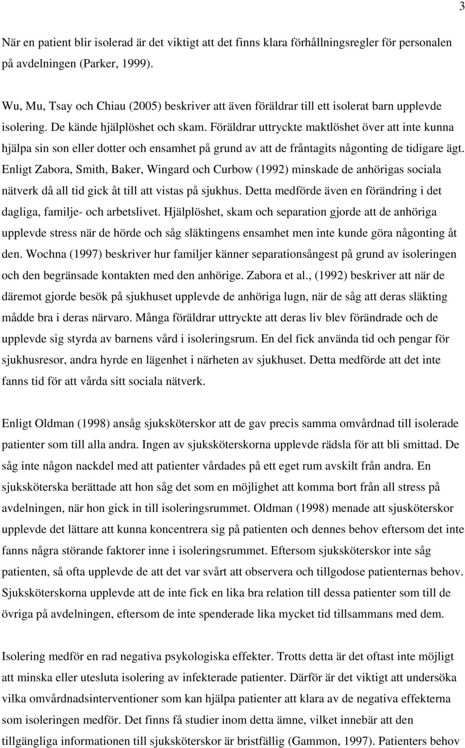 Föräldrar uttryckte maktlöshet över att inte kunna hjälpa sin son eller dotter och ensamhet på grund av att de fråntagits någonting de tidigare ägt.