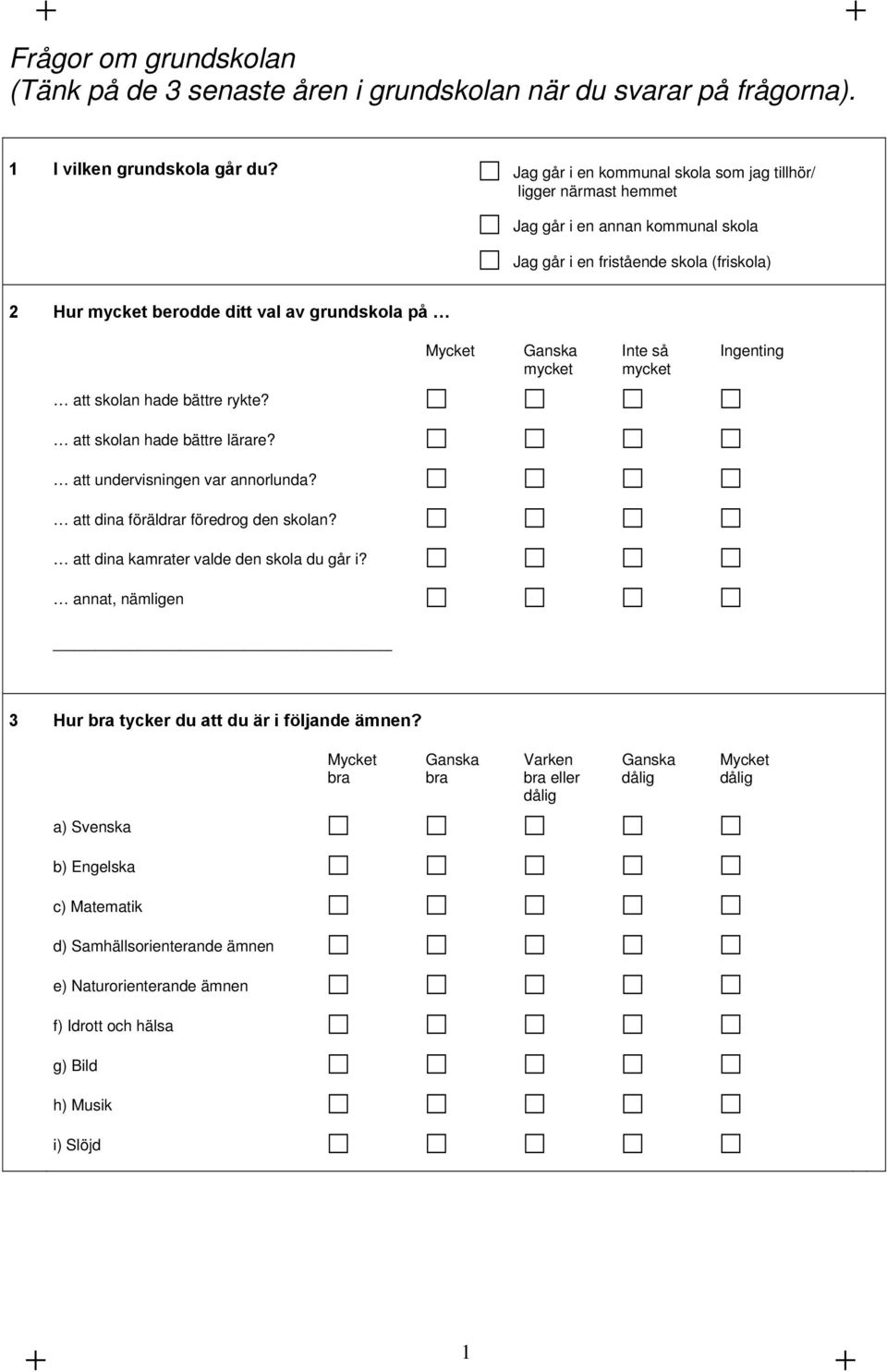 skolan hade bättre rykte? att skolan hade bättre lärare? att undervisningen var annorlunda? att dina föräldrar föredrog den skolan? att dina kamrater valde den skola du går i?