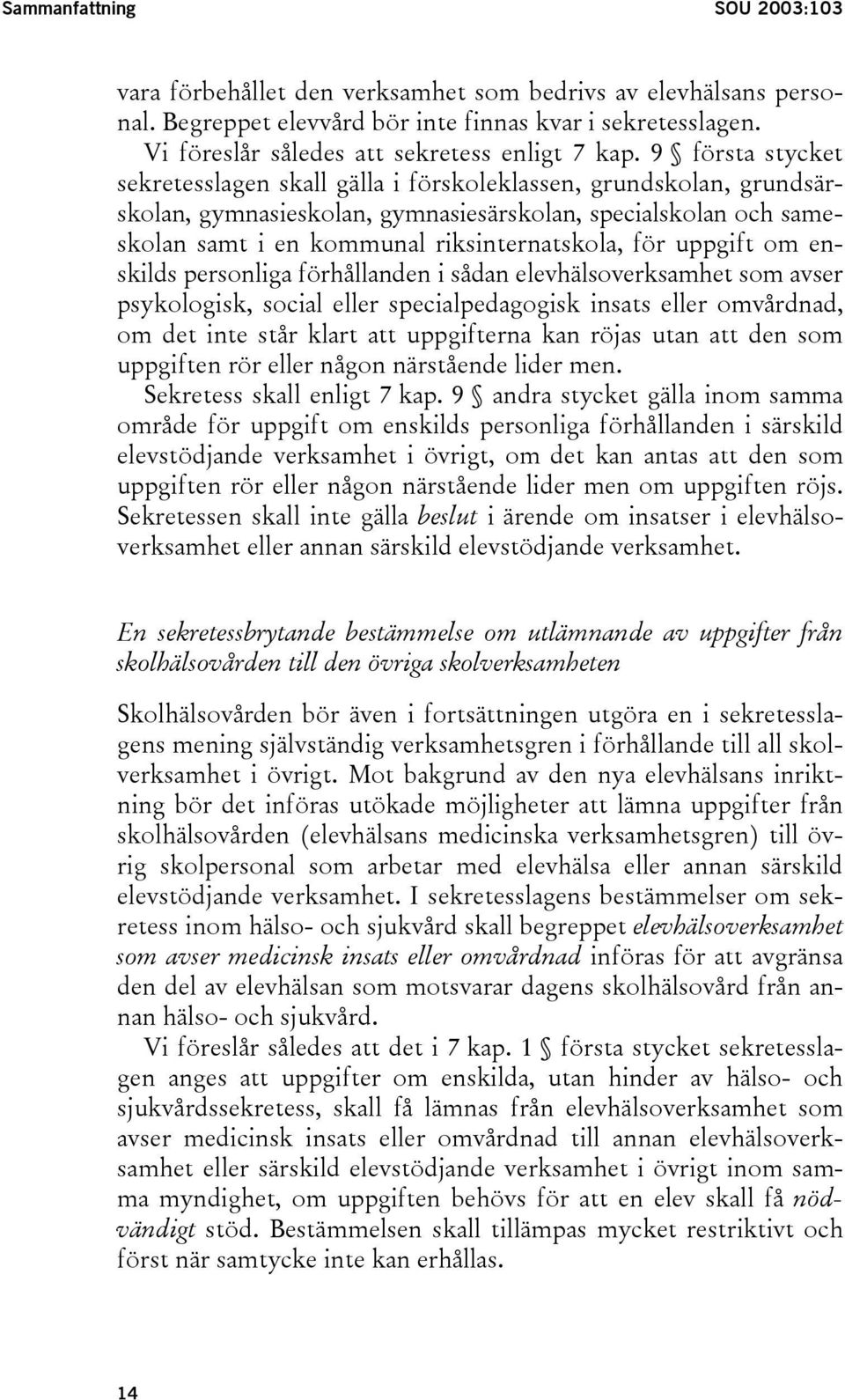 9 första stycket sekretesslagen skall gälla i förskoleklassen, grundskolan, grundsärskolan, gymnasieskolan, gymnasiesärskolan, specialskolan och sameskolan samt i en kommunal riksinternatskola, för