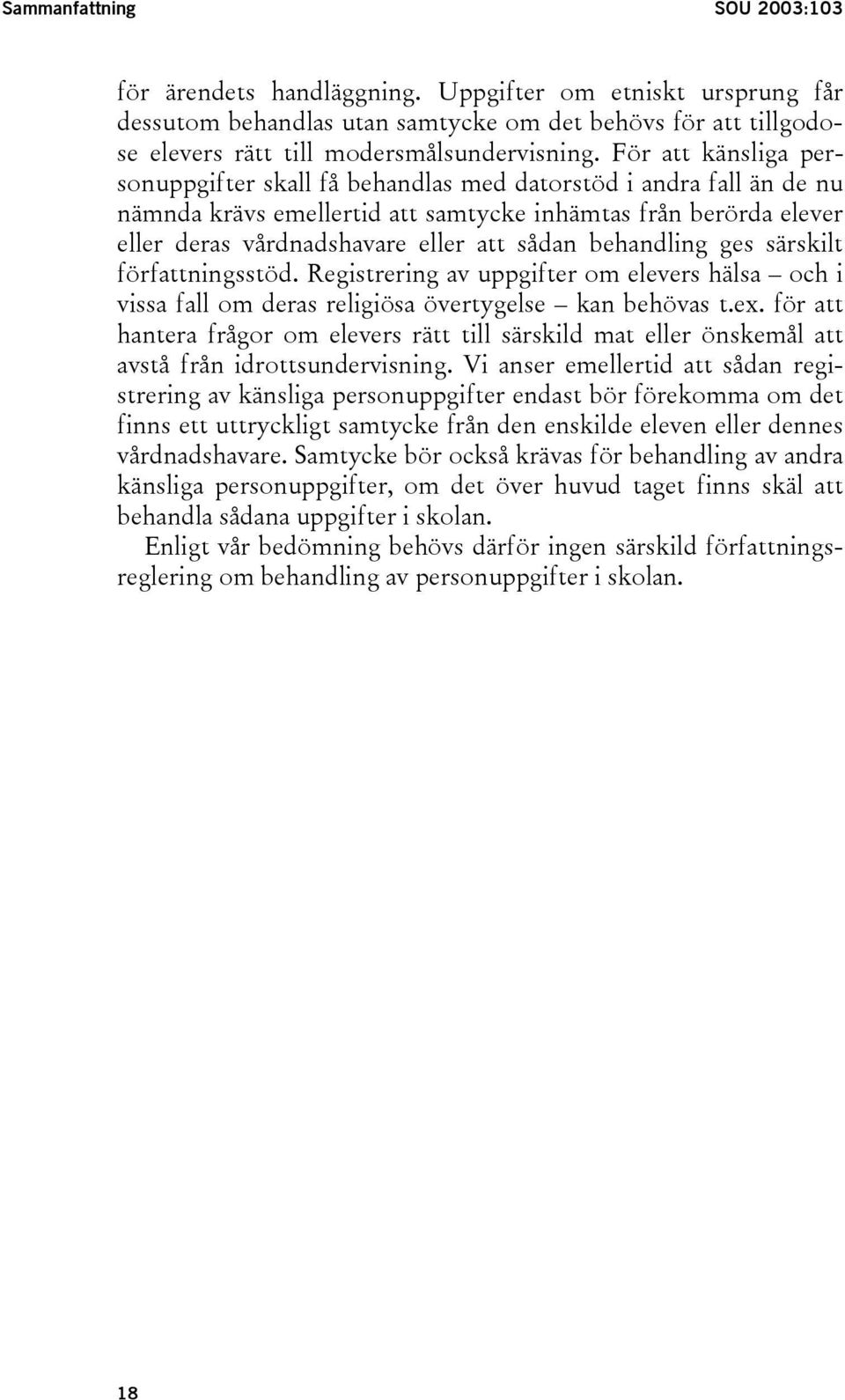behandling ges särskilt författningsstöd. Registrering av uppgifter om elevers hälsa och i vissa fall om deras religiösa övertygelse kan behövas t.ex.