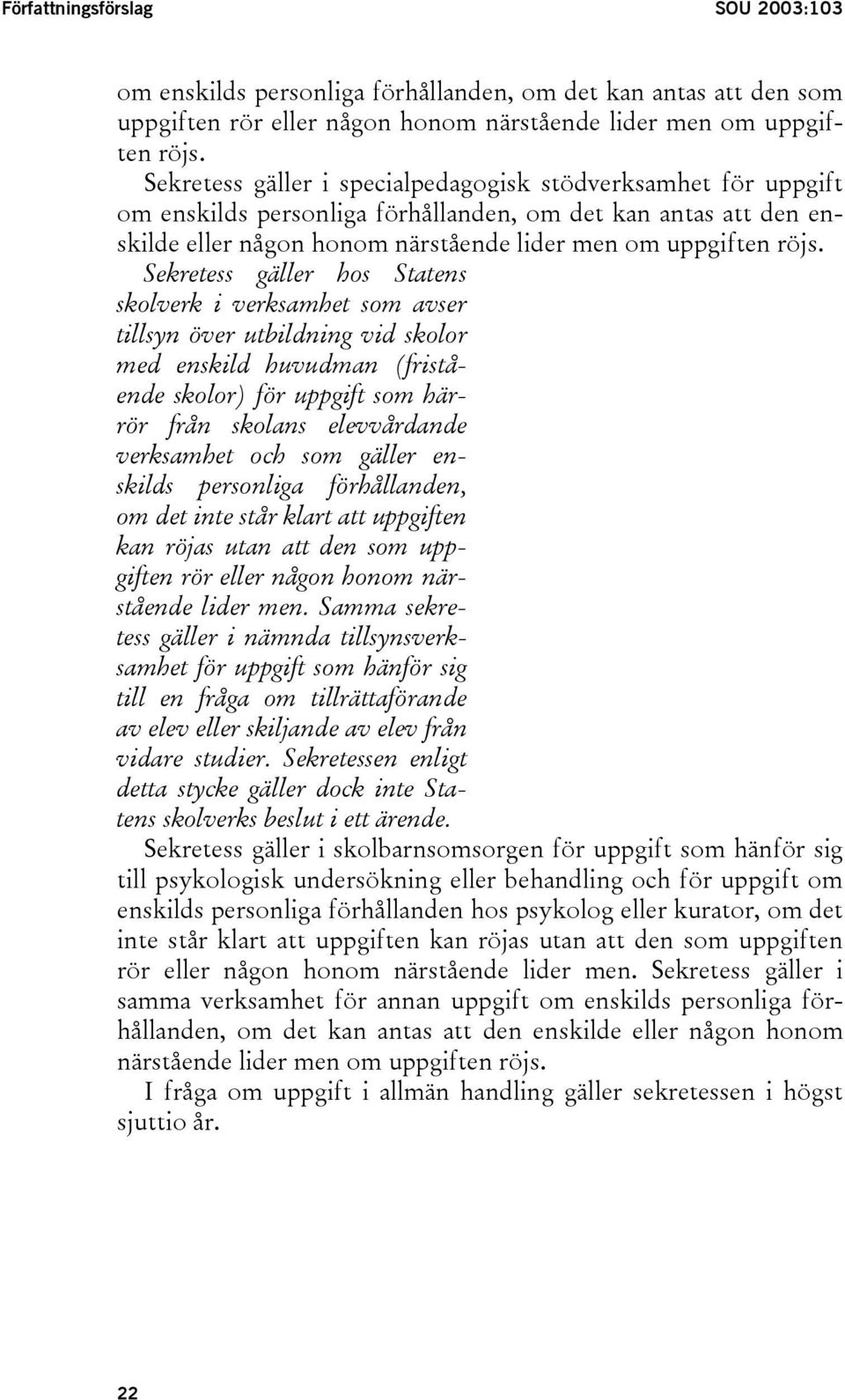 Sekretess gäller hos Statens skolverk i verksamhet som avser tillsyn över utbildning vid skolor med enskild huvudman (fristående skolor) för uppgift som härrör från skolans elevvårdande verksamhet