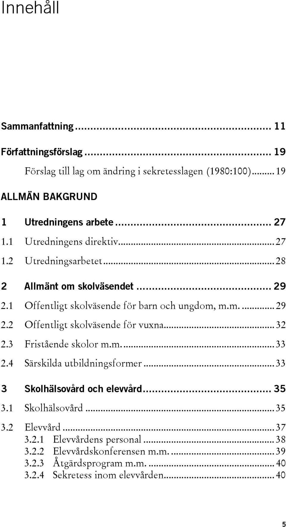 .. 32 2.3 Fristående skolor m.m... 33 2.4 Särskilda utbildningsformer... 33 3 Skolhälsovård och elevvård... 35 3.1 Skolhälsovård... 35 3.2 Elevvård... 37 3.2.1 Elevvårdens personal.