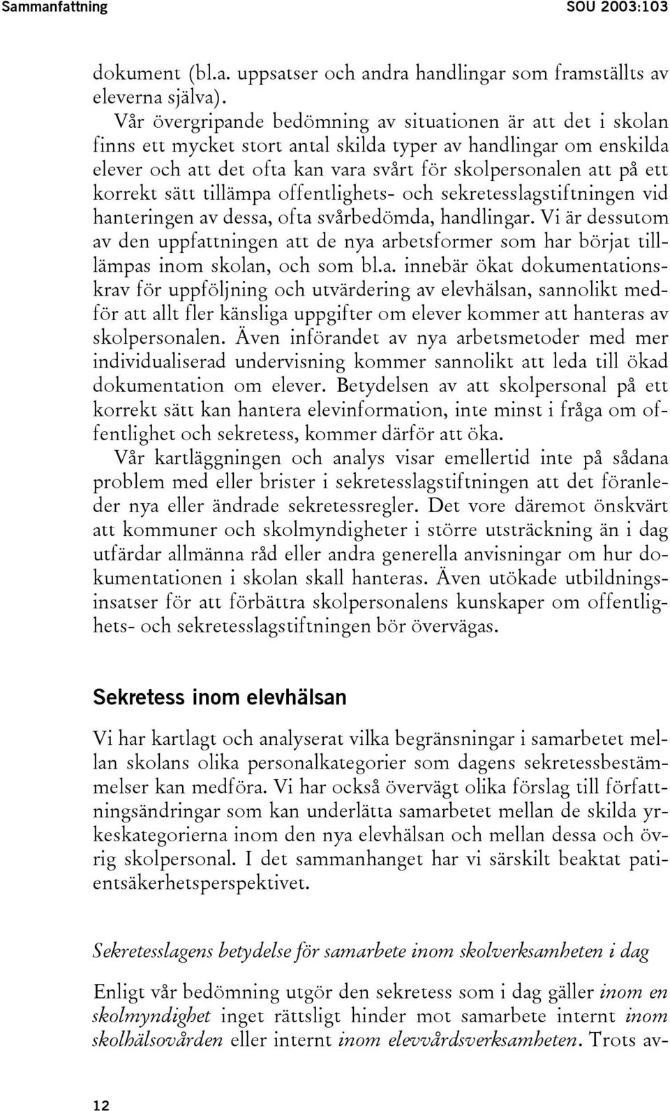 korrekt sätt tillämpa offentlighets- och sekretesslagstiftningen vid hanteringen av dessa, ofta svårbedömda, handlingar.