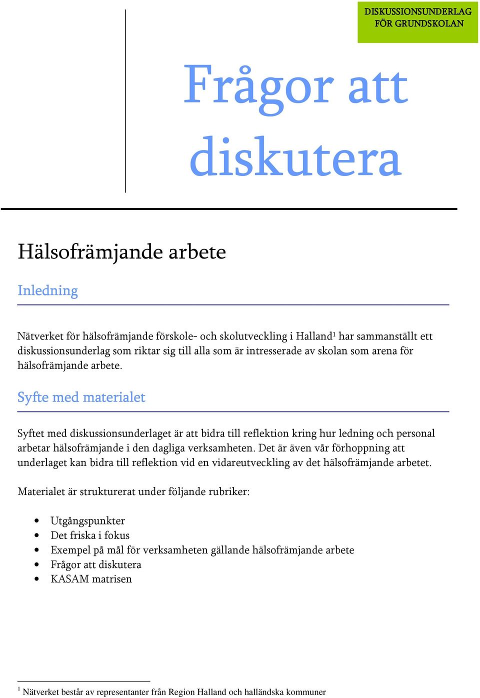 Syfte med materialet Syftet med diskussionsunderlaget är att bidra till reflektion kring hur ledning och personal arbetar hälsofrämjande i den dagliga verksamheten.