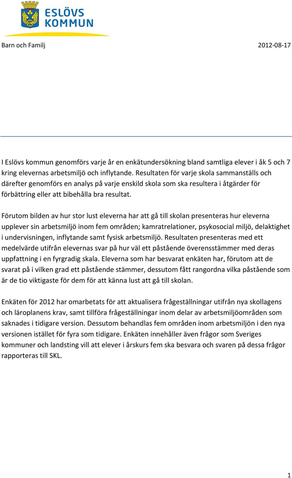 Förutom bilden av hur stor lust eleverna har att gå till skolan presenteras hur eleverna upplever sin arbetsmiljö inom fem områden; kamratrelationer, psykosocial miljö, delaktighet i undervisningen,