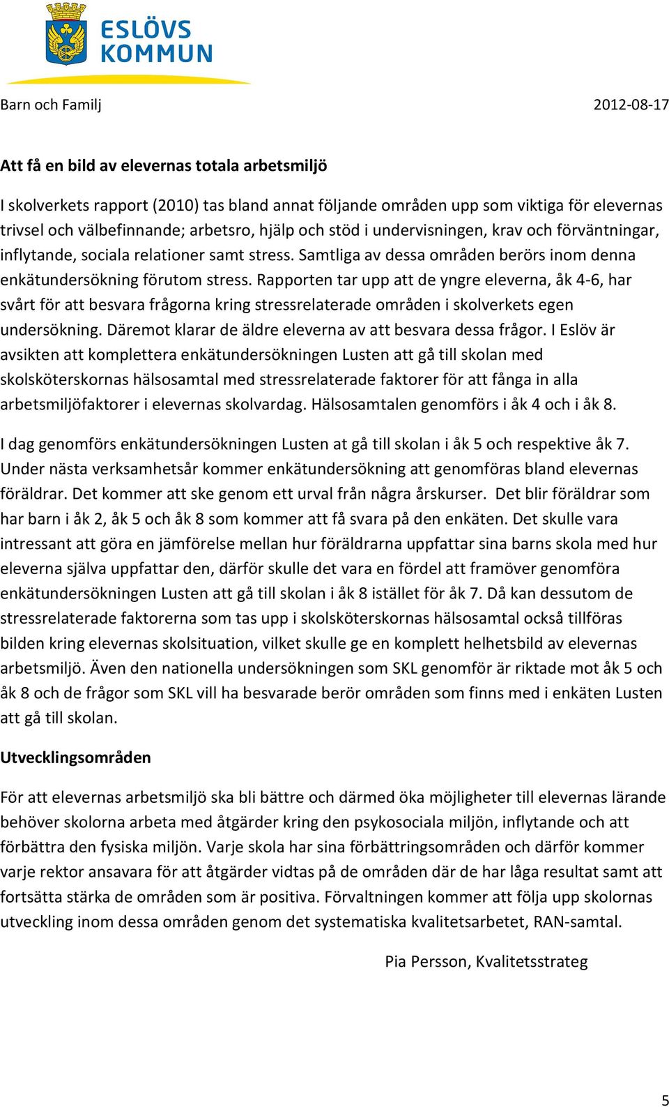 Rapporten tar upp att de yngre eleverna, åk 4-6, har svårt för att besvara frågorna kring stressrelaterade områden i skolverkets egen undersökning.