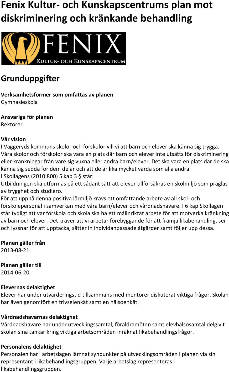 Våra skolor och förskolor ska vara en plats där barn och elever inte utsätts för diskriminering eller kränkningar från vare sig vuxna eller andra barn/elever.