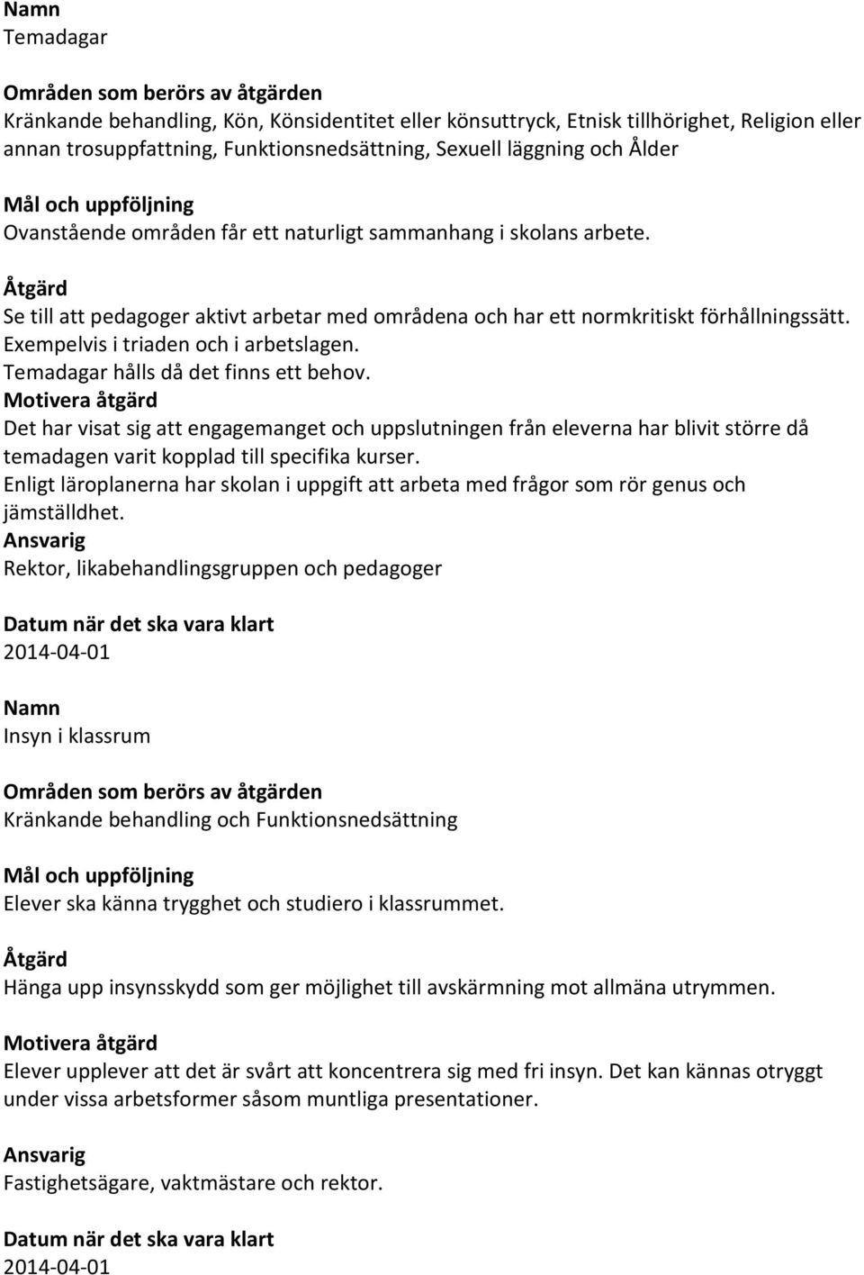 Temadagar hålls då det finns ett behov. Motivera åtgärd Det har visat sig att engagemanget och uppslutningen från eleverna har blivit större då temadagen varit kopplad till specifika kurser.