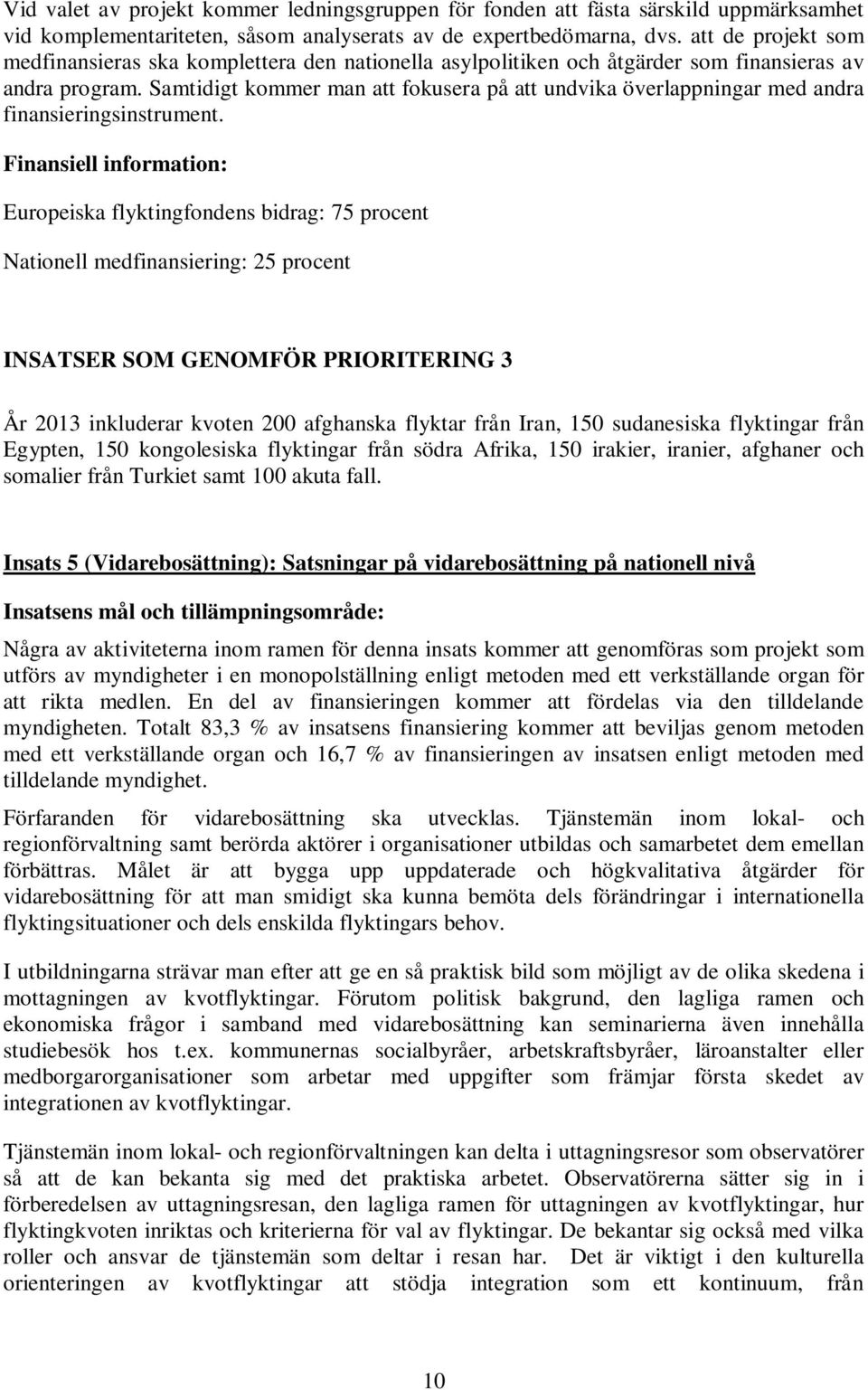 Samtidigt kommer man att fokusera på att undvika överlappningar med andra finansieringsinstrument.
