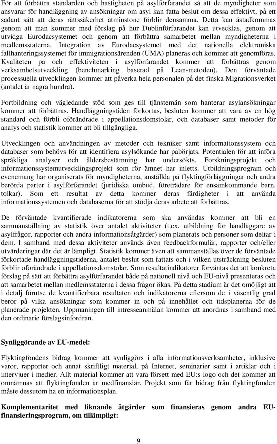 Detta kan åstadkommas genom att man kommer med förslag på hur Dublinförfarandet kan utvecklas, genom att utvidga Eurodacsystemet och genom att förbättra samarbetet mellan myndigheterna i