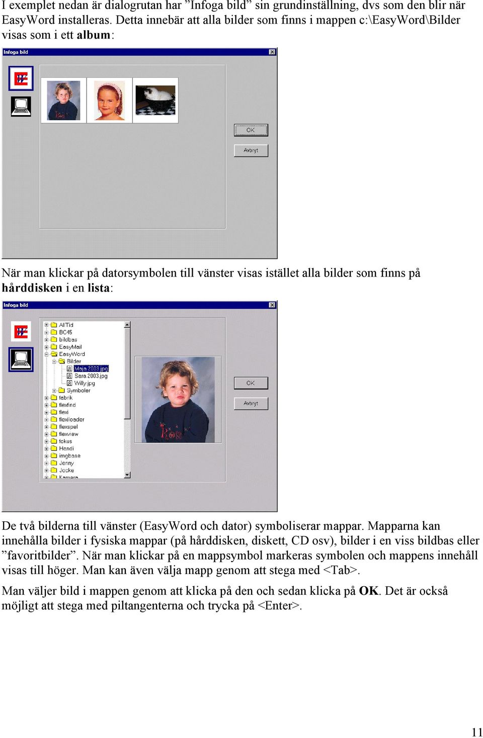 De två bilderna till vänster (EasyWord och dator) symboliserar mappar. Mapparna kan innehålla bilder i fysiska mappar (på hårddisken, diskett, CD osv), bilder i en viss bildbas eller favoritbilder.