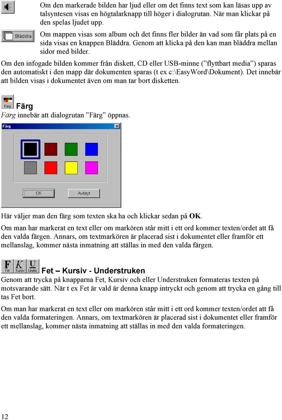 Om den infogade bilden kommer från diskett, CD eller USB-minne ( flyttbart media ) sparas den automatiskt i den mapp där dokumenten sparas (t ex c:\easyword\dokument).