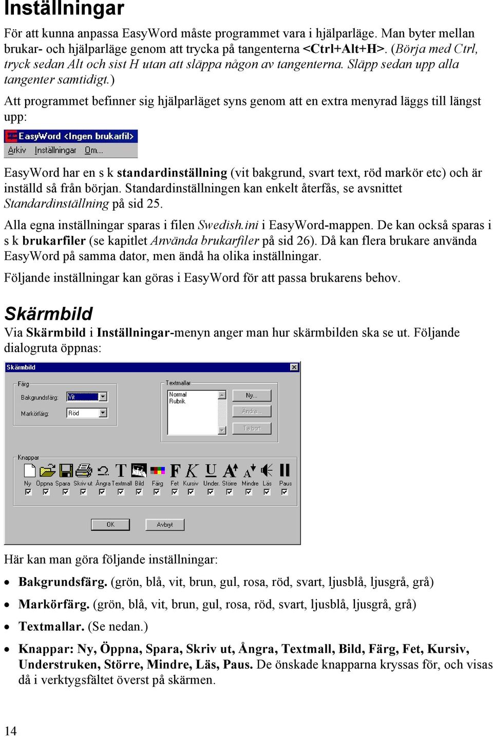 ) Att programmet befinner sig hjälparläget syns genom att en extra menyrad läggs till längst upp: EasyWord har en s k standardinställning (vit bakgrund, svart text, röd markör etc) och är inställd så