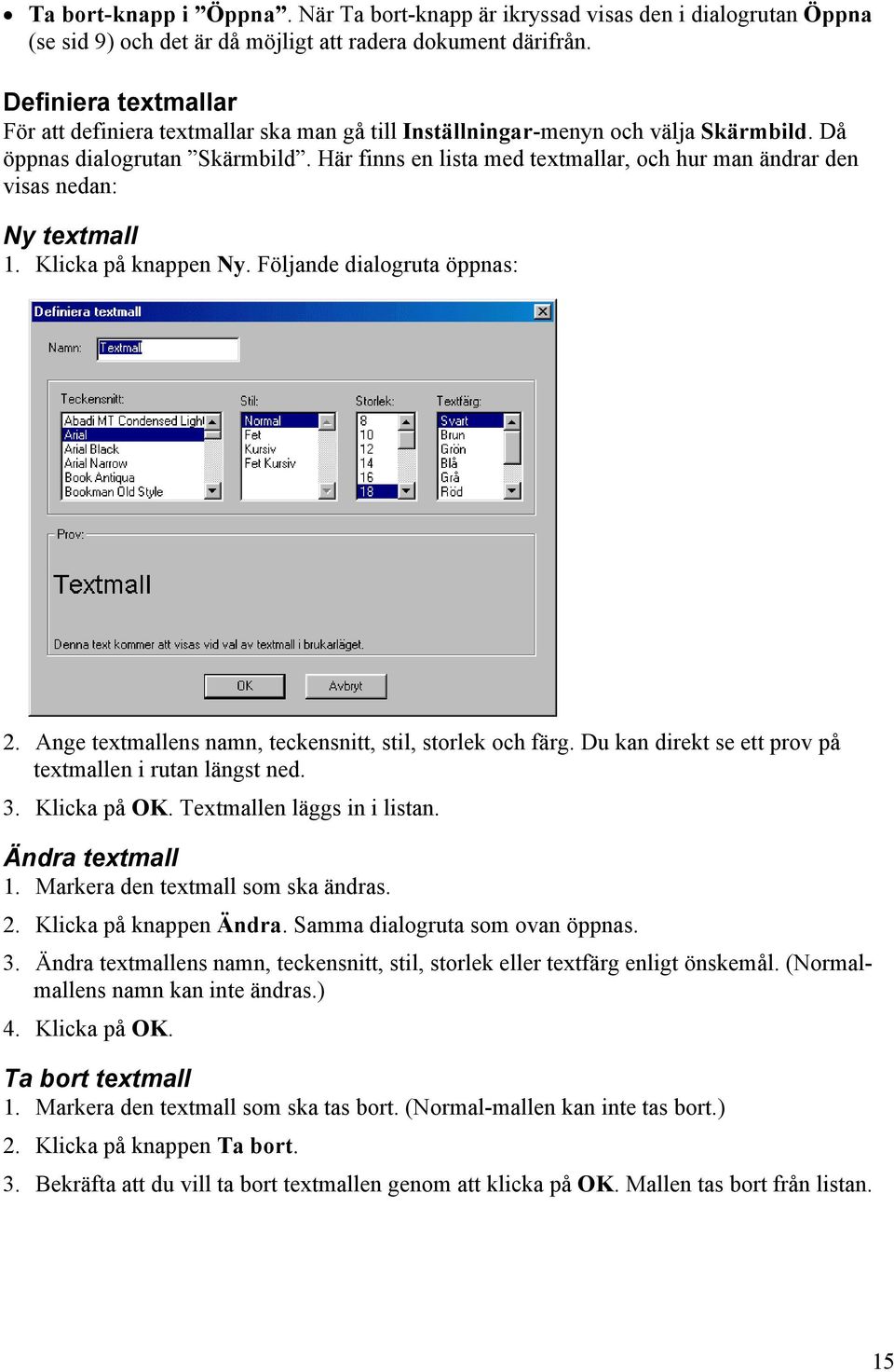 Här finns en lista med textmallar, och hur man ändrar den visas nedan: Ny textmall 1. Klicka på knappen Ny. Följande dialogruta öppnas: 2. Ange textmallens namn, teckensnitt, stil, storlek och färg.
