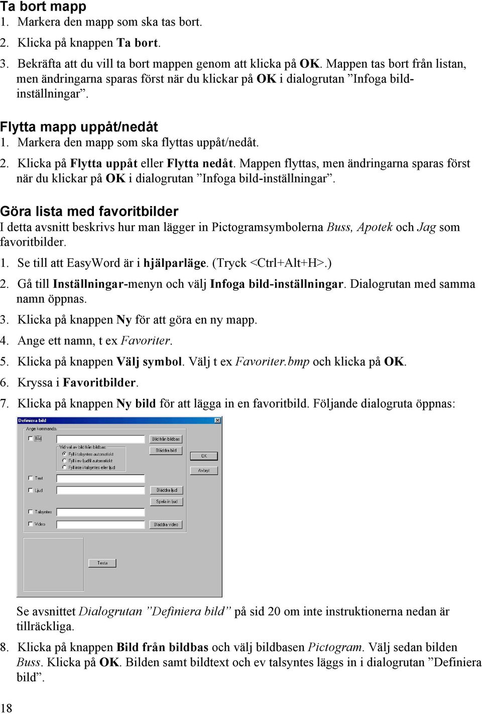 Klicka på Flytta uppåt eller Flytta nedåt. Mappen flyttas, men ändringarna sparas först när du klickar på OK i dialogrutan Infoga bild-inställningar.