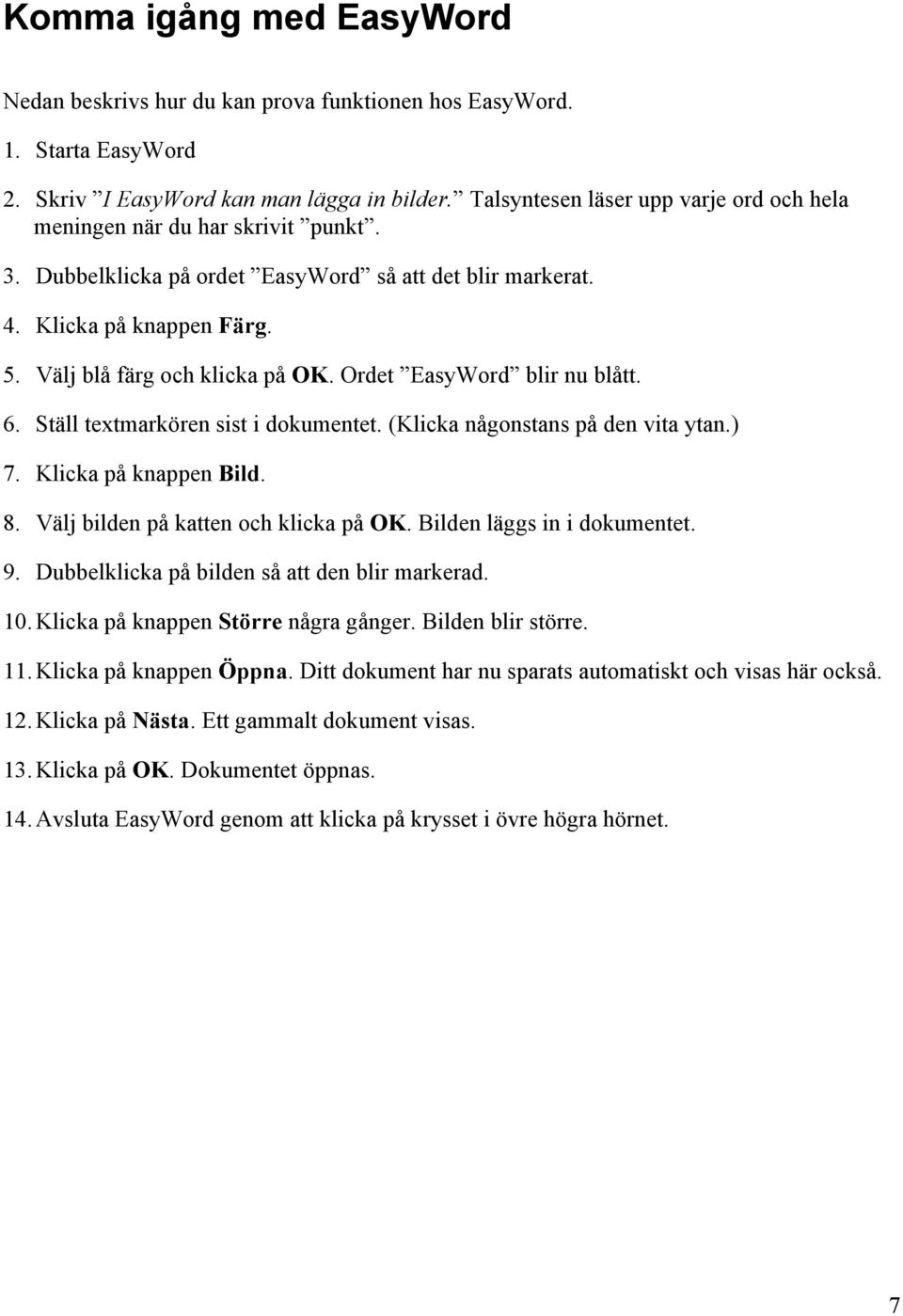 Ordet EasyWord blir nu blått. 6. Ställ textmarkören sist i dokumentet. (Klicka någonstans på den vita ytan.) 7. Klicka på knappen Bild. 8. Välj bilden på katten och klicka på OK.