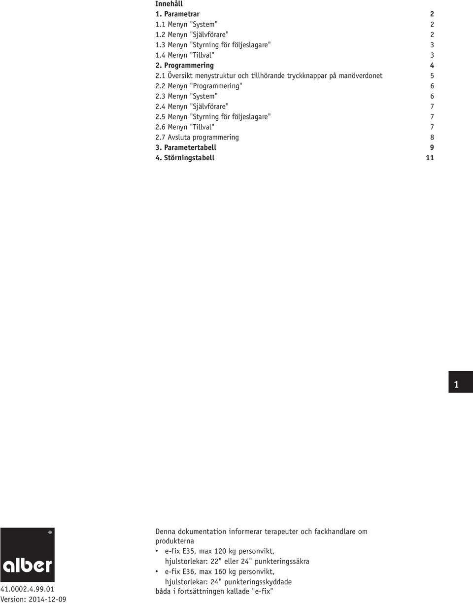 5 Menyn "Styrning för följeslagare" 7 2.6 Menyn "Tillval" 7 2.7 Avsluta programmering 8 3. Parametertabell 9 4. Störningstabell 11 1 41.0002.4.99.