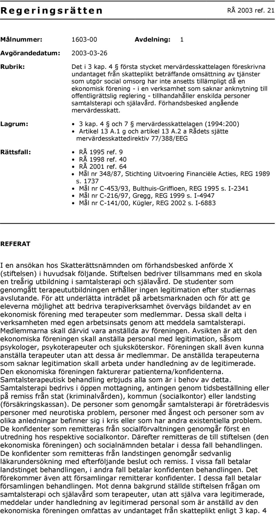 verksamhet som saknar anknytning till offentligrättslig reglering - tillhandahåller enskilda personer samtalsterapi och själavård. Förhandsbesked angående mervärdesskatt. Lagrum: 3 kap.