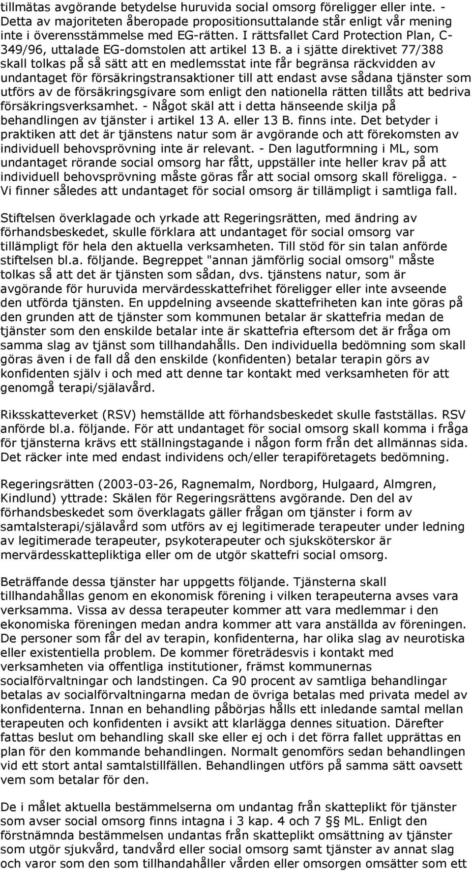 a i sjätte direktivet 77/388 skall tolkas på så sätt att en medlemsstat inte får begränsa räckvidden av undantaget för försäkringstransaktioner till att endast avse sådana tjänster som utförs av de