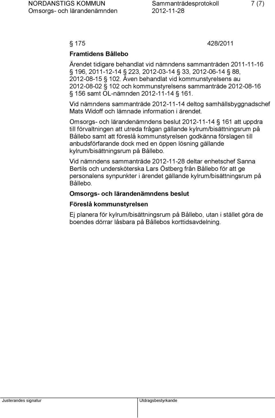 Vid nämndens sammanträde 2012-11-14 deltog samhällsbyggnadschef Mats Widoff och lämnade information i ärendet.