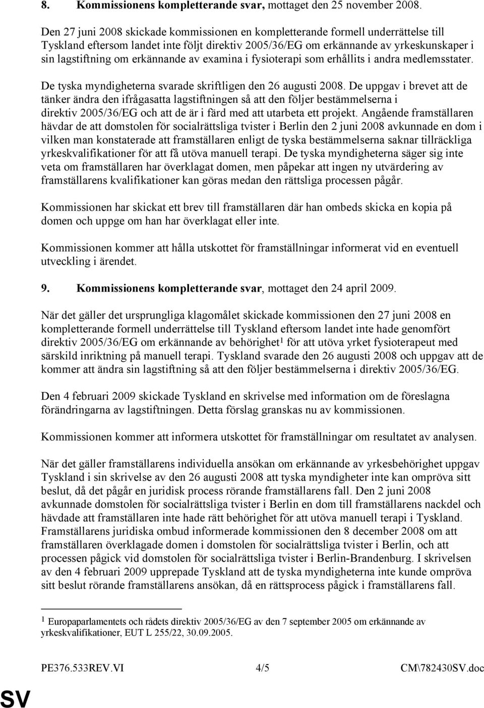 erkännande av examina i fysioterapi som erhållits i andra medlemsstater. De tyska myndigheterna svarade skriftligen den 26 augusti 2008.