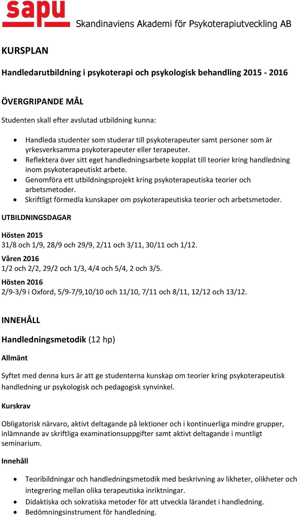 Genomföra ett utbildningsprojekt kring psykoterapeutiska teorier och arbetsmetoder. Skriftligt förmedla kunskaper om psykoterapeutiska teorier och arbetsmetoder.