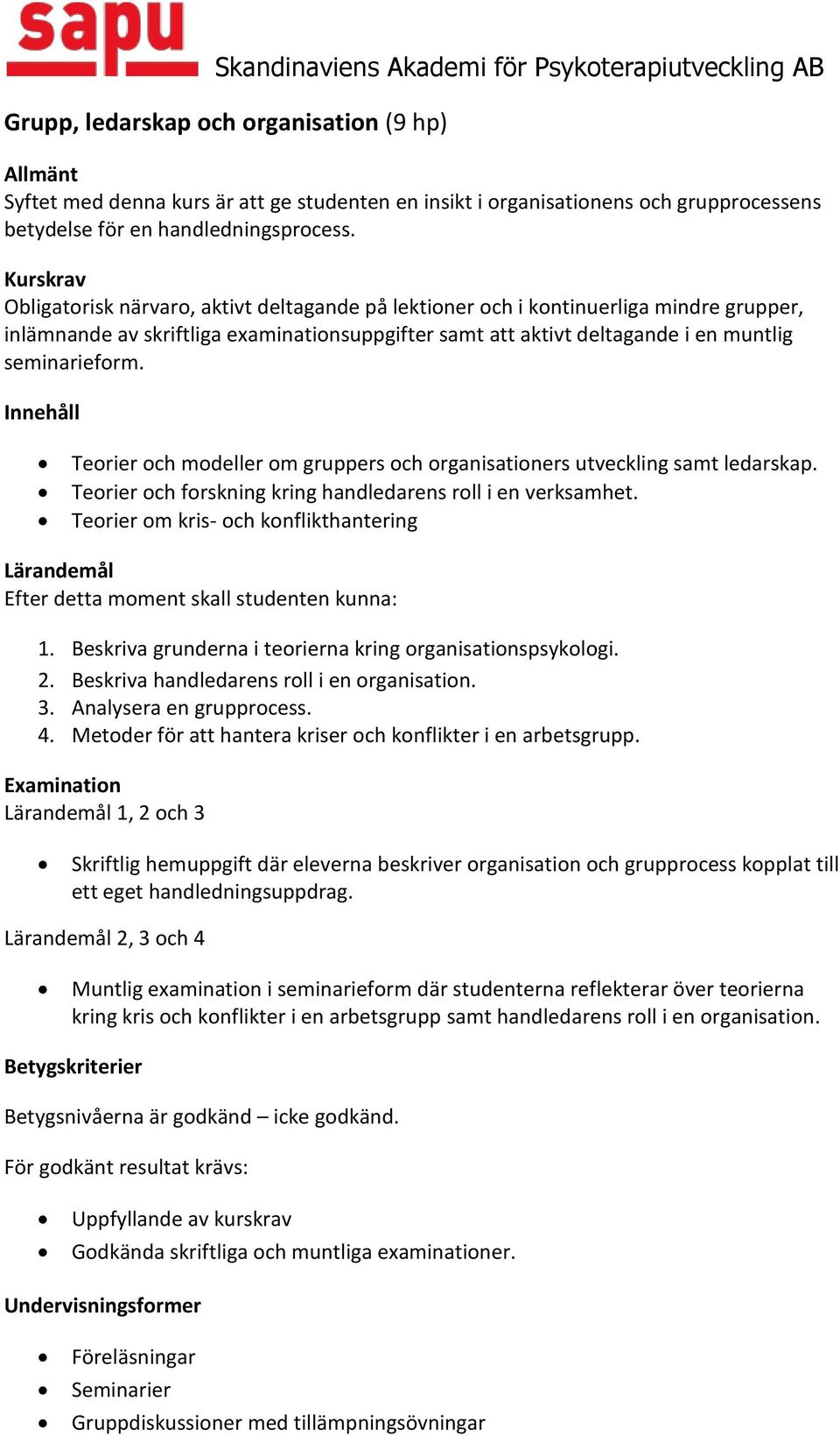 Teorier och forskning kring handledarens roll i en verksamhet. Teorier om kris- och konflikthantering Efter detta moment skall studenten kunna: 1.